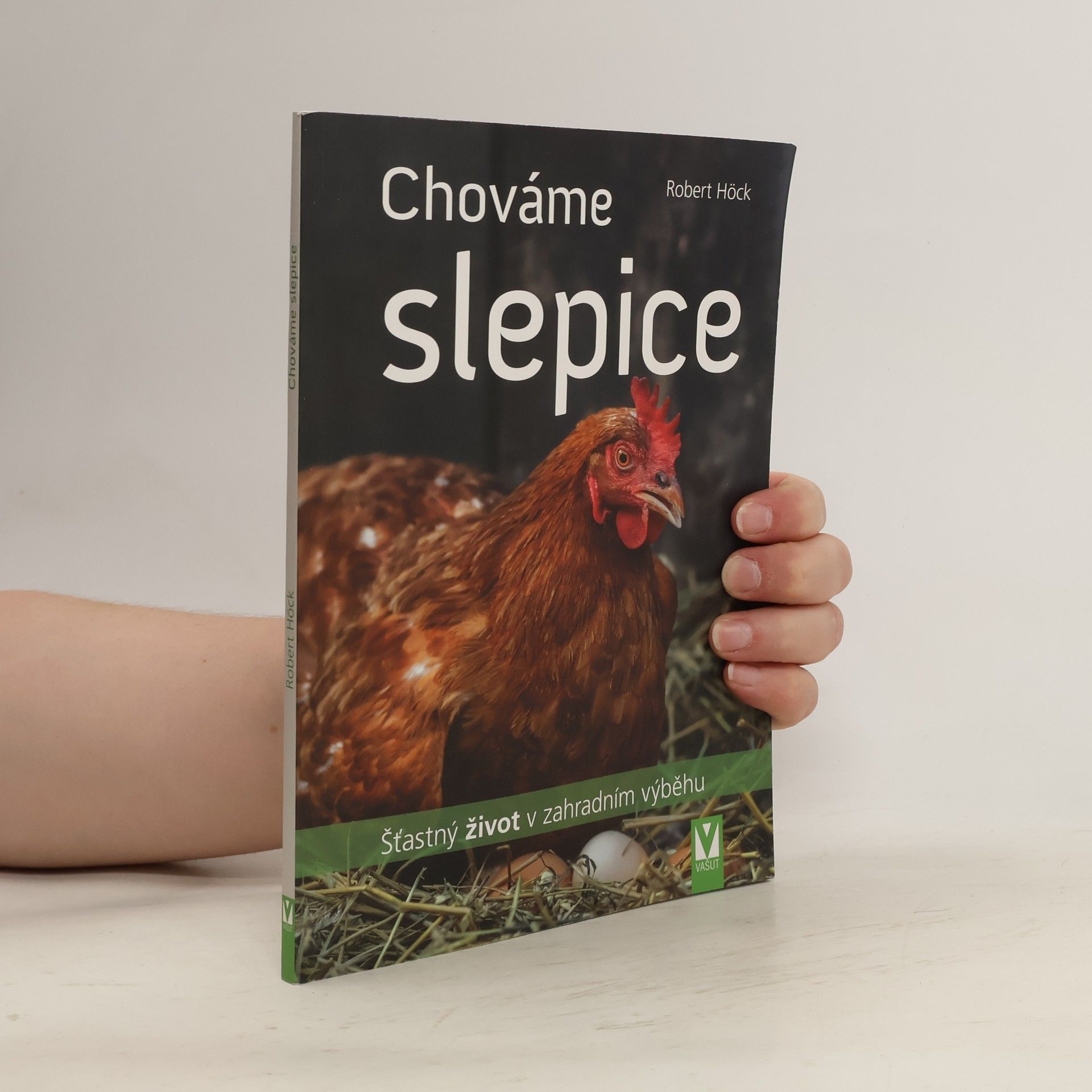 Robert Höck Chováme slepice : šťastný život v zahradním výběhu