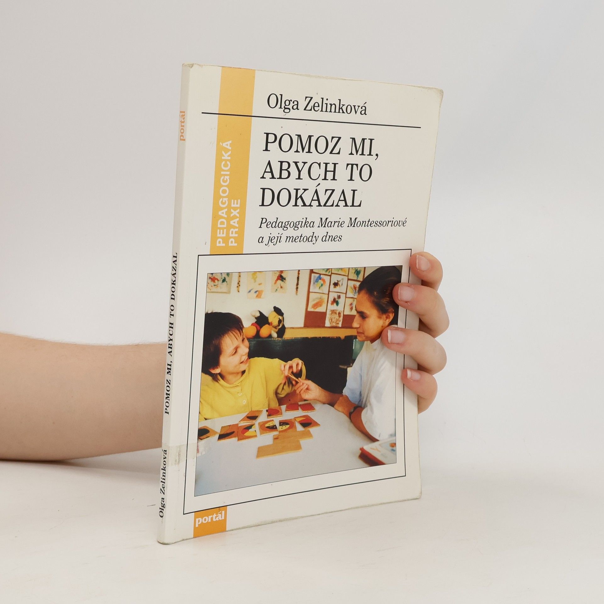 Zelinková Olga Pomoz mi, abych to dokázal : pedagogika Marie Montessoriové a její metody dnes