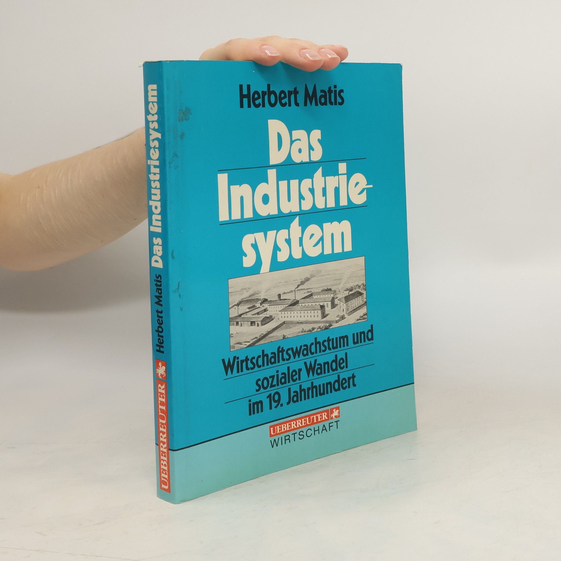 Herbert Matis Das Industriesystem. Wirtschaftswachstum und sozialer Wandel im 19. Jahrhundert