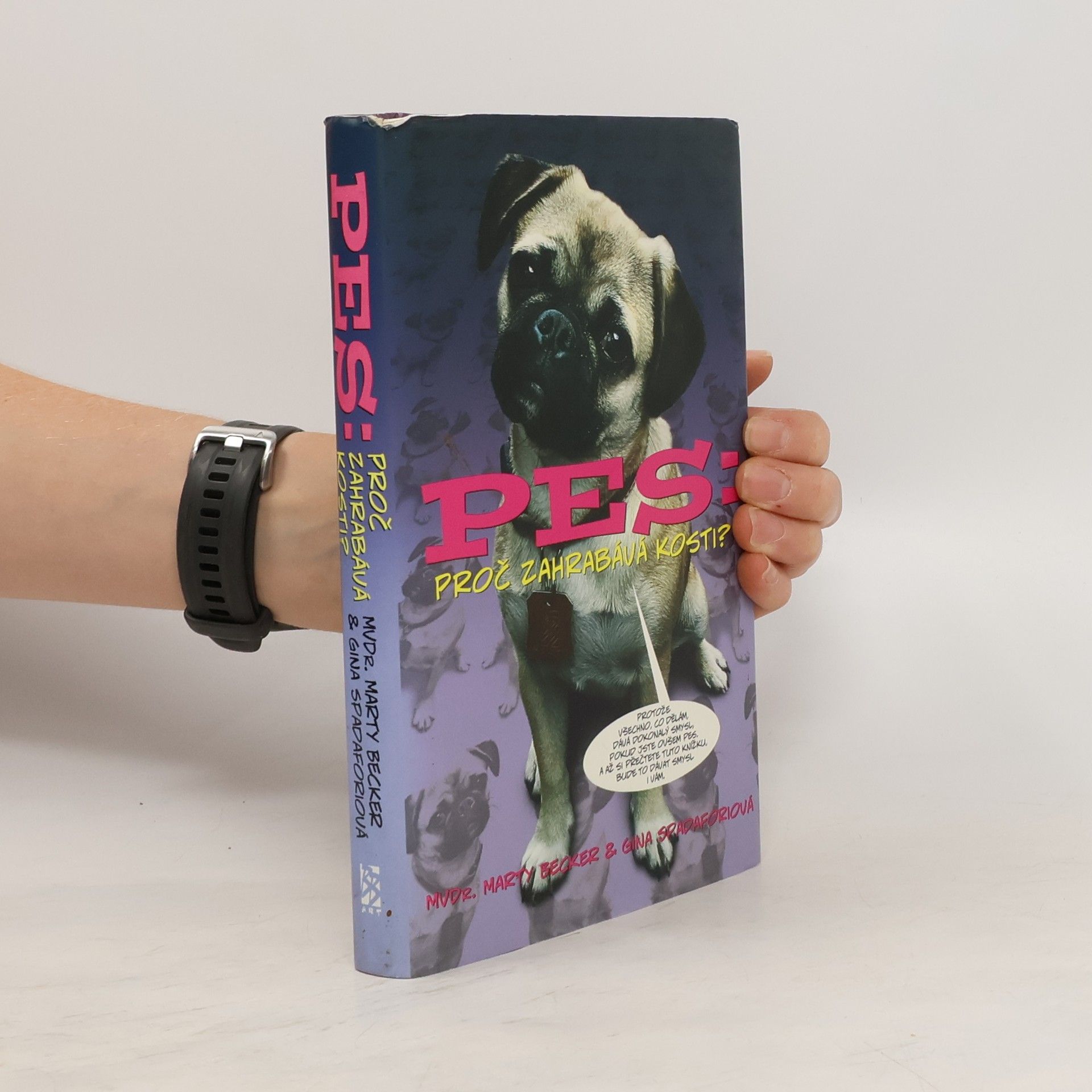 Marty Becker Pes: proč zahrabává kosti? : 101 všetečných otázek o záhadách psího života, zdraví a typického chování
