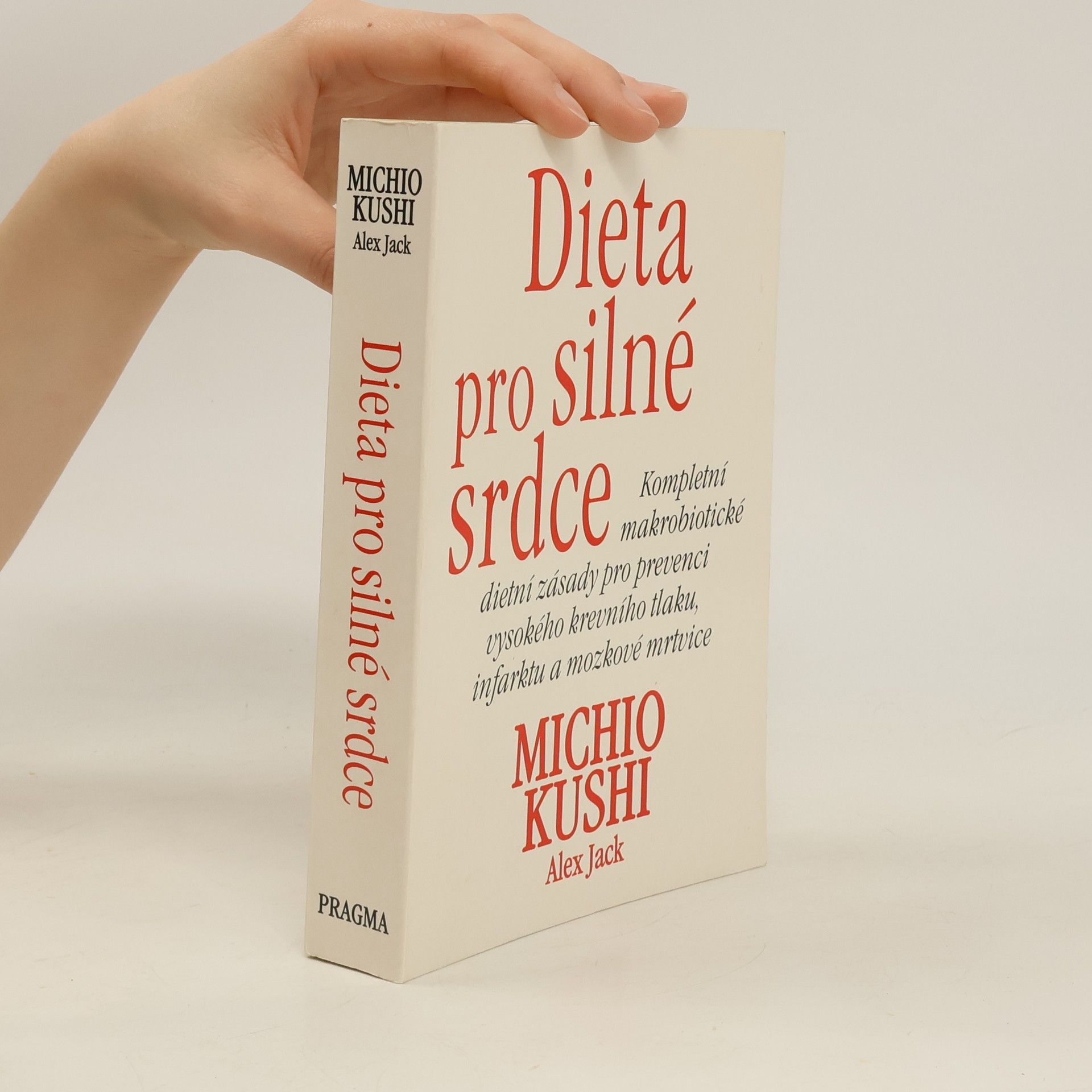 Michio Kushi Dieta pro silné srdce : kompletní makrobiotické dietní zásady pro prevenci vysokého krevního tlaku, infarktu a mozkové mrtvice