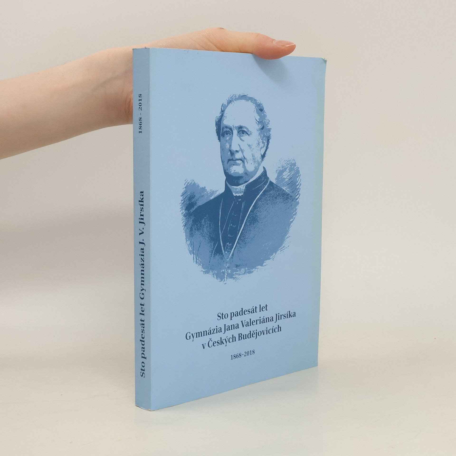 Kolektív autorov Sto padesát let Gymnázia J.V. Jirsíka v Českých Budějovicích : 1868-2018