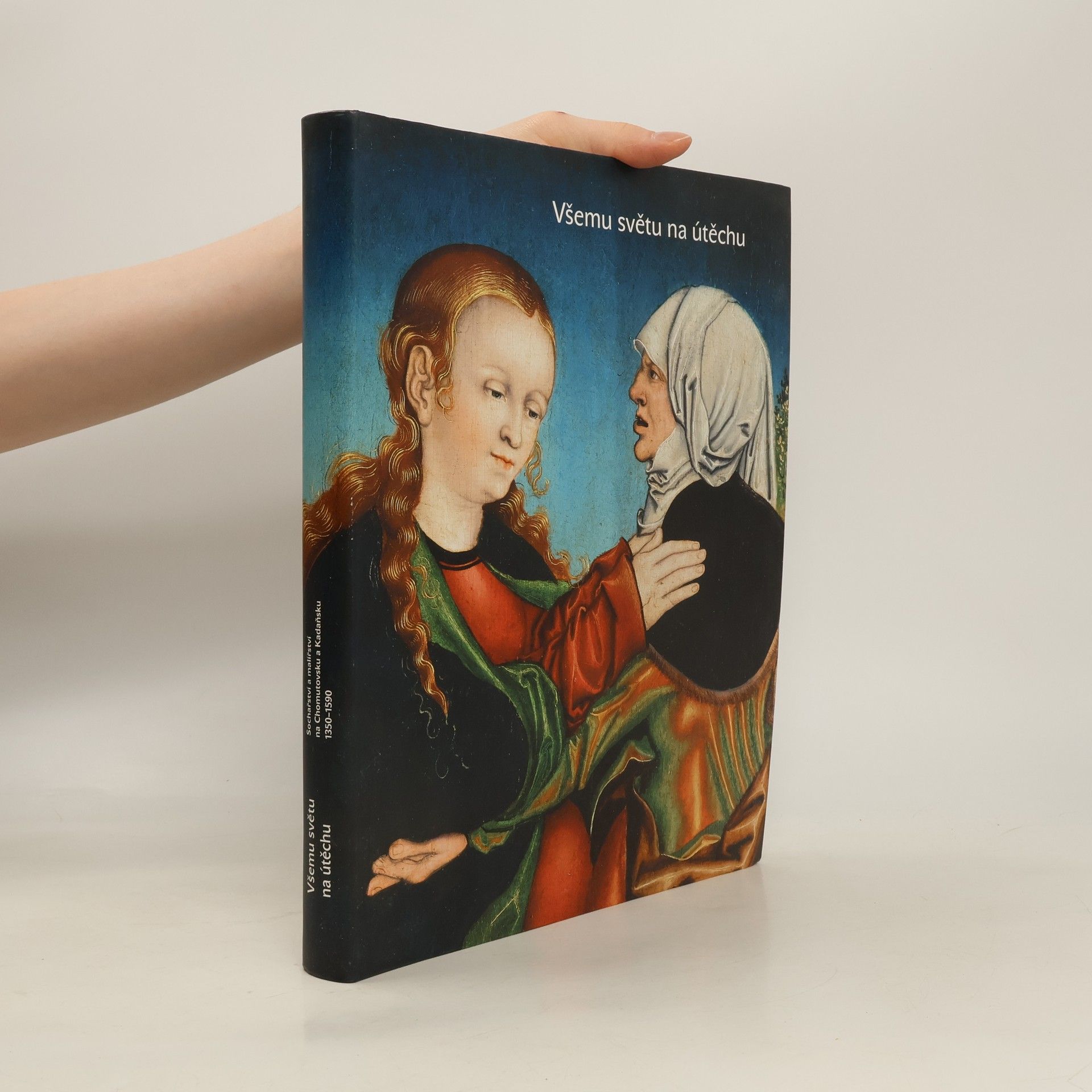 Helena Dáňová Všemu světu na útěchu - Sochařství a malířství na Chomutovsku a Kadaňsku 1350-1590
