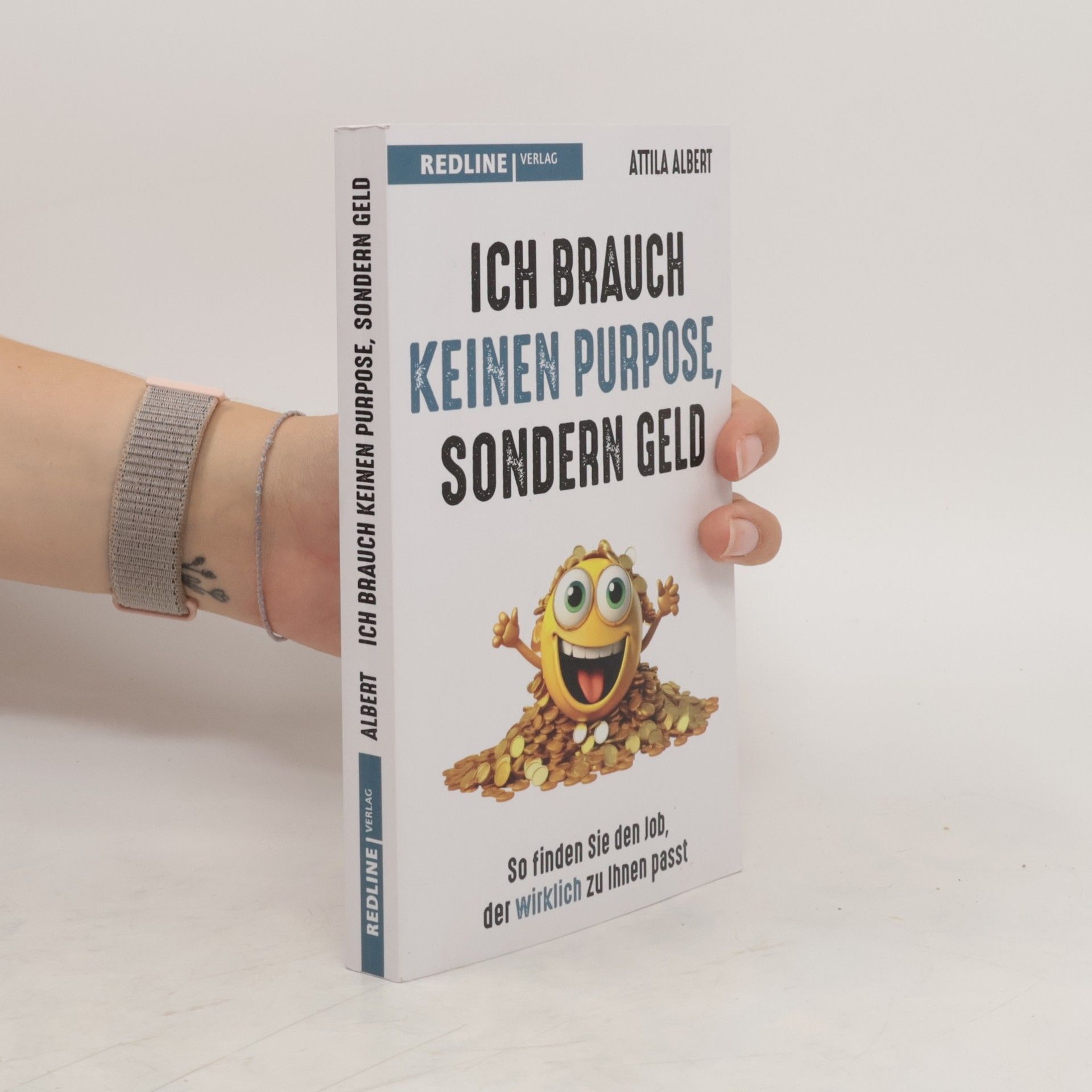 Attila Albert Ich brauch keinen Purpose, sondern Geld. So finden Sie den Job, der wirklich zu Ihnen passt. Ein Plädoyer für mehr Realismus und Pragmatismus bei der Jobsuche