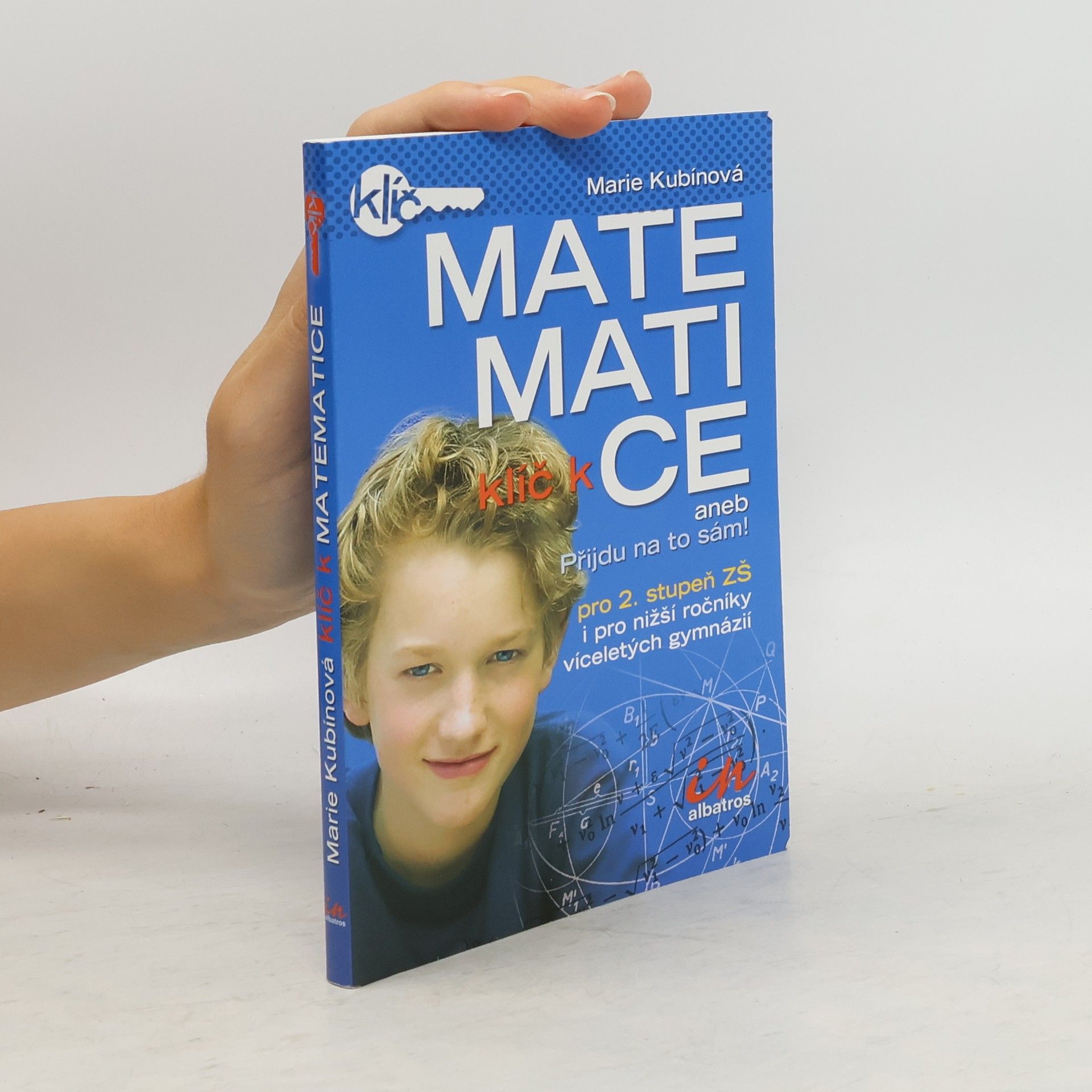 Marie Kubinová Klíč k matematice aneb Přijdu na to sám! . Pro 2. stupeň ZŠ i pro nižší ročníky víceletých gymnázií