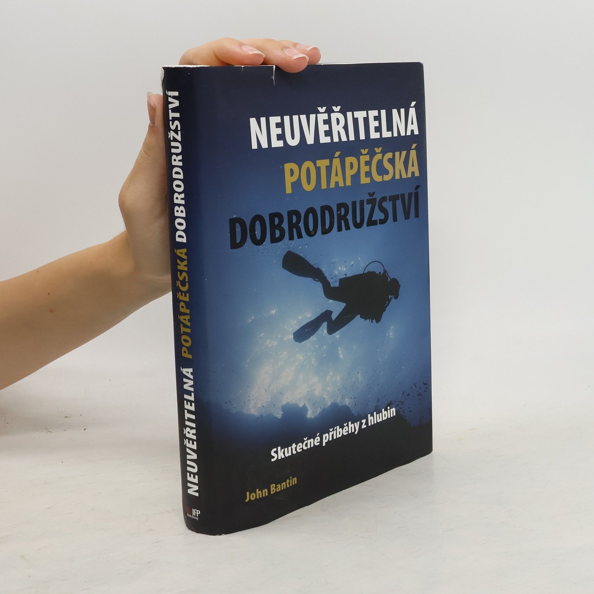 John Bantin Neuvěřitelná potápěčská dobrodružství. Skutečné příběhy z hlubin