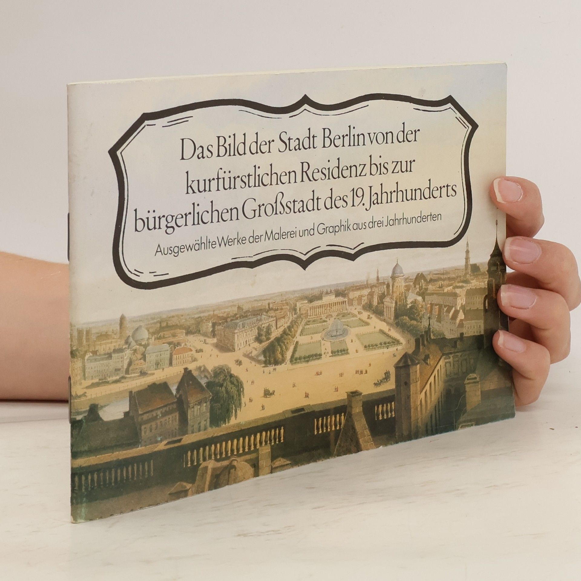 kolektiv Das Bild der Stadt Berlin von der kurfürstlichen Residenz bis zur bürgerlichen Grofßstadt des 19. Jahrhunderts