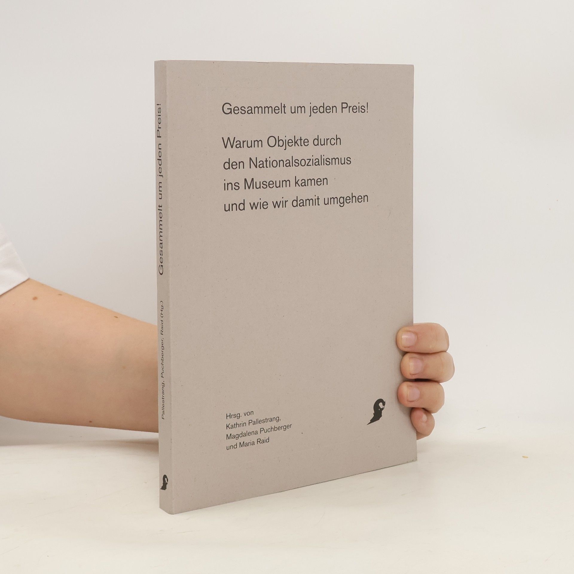 Kathrin Pallestrang Gesammelt um jeden Preis! : warum Objekte durch den Nationalsozialismus ins Museum kamen und wie wir damit umgehen