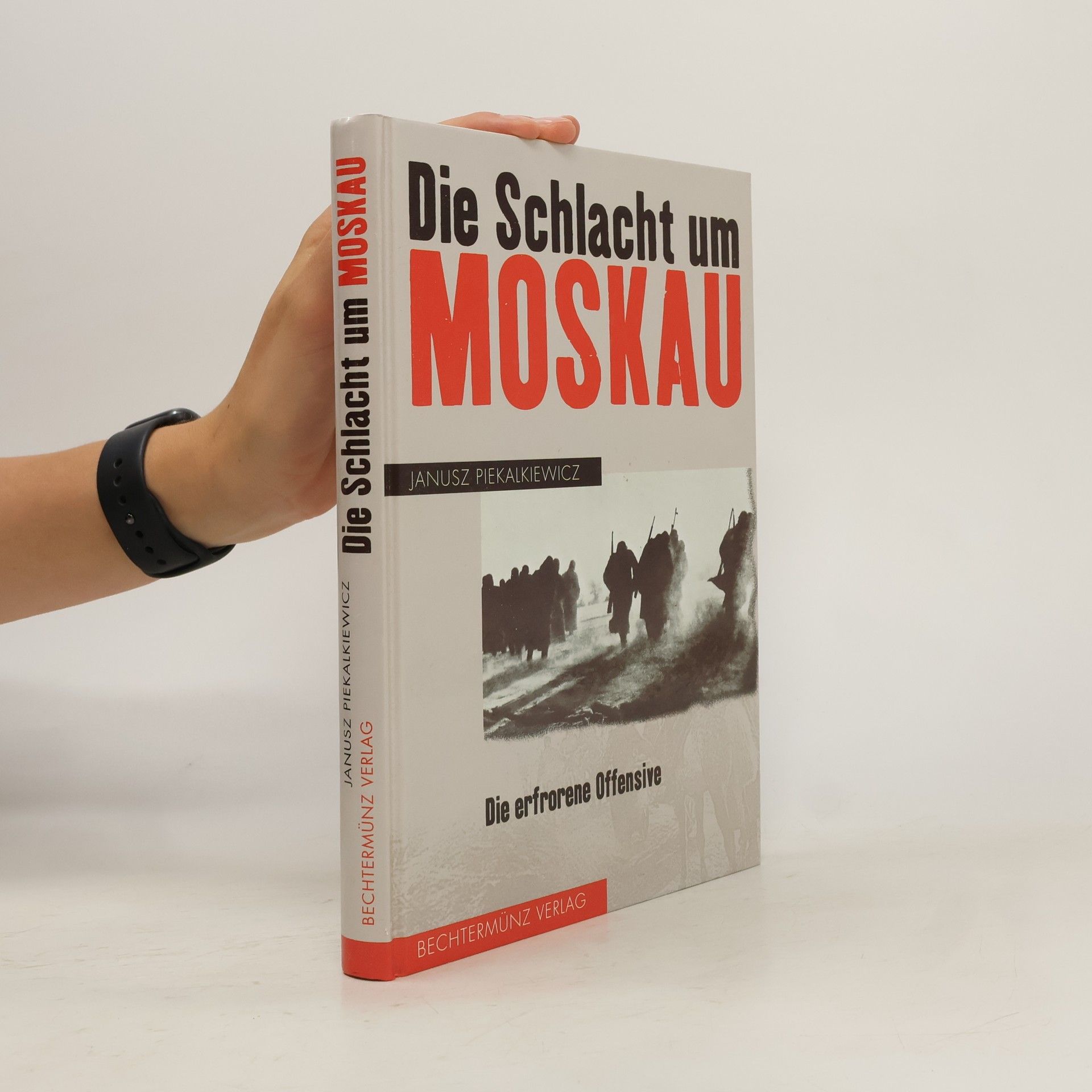 Janusz Piekałkiewicz Die Schlacht um Moskau : die erfrorene Offensive