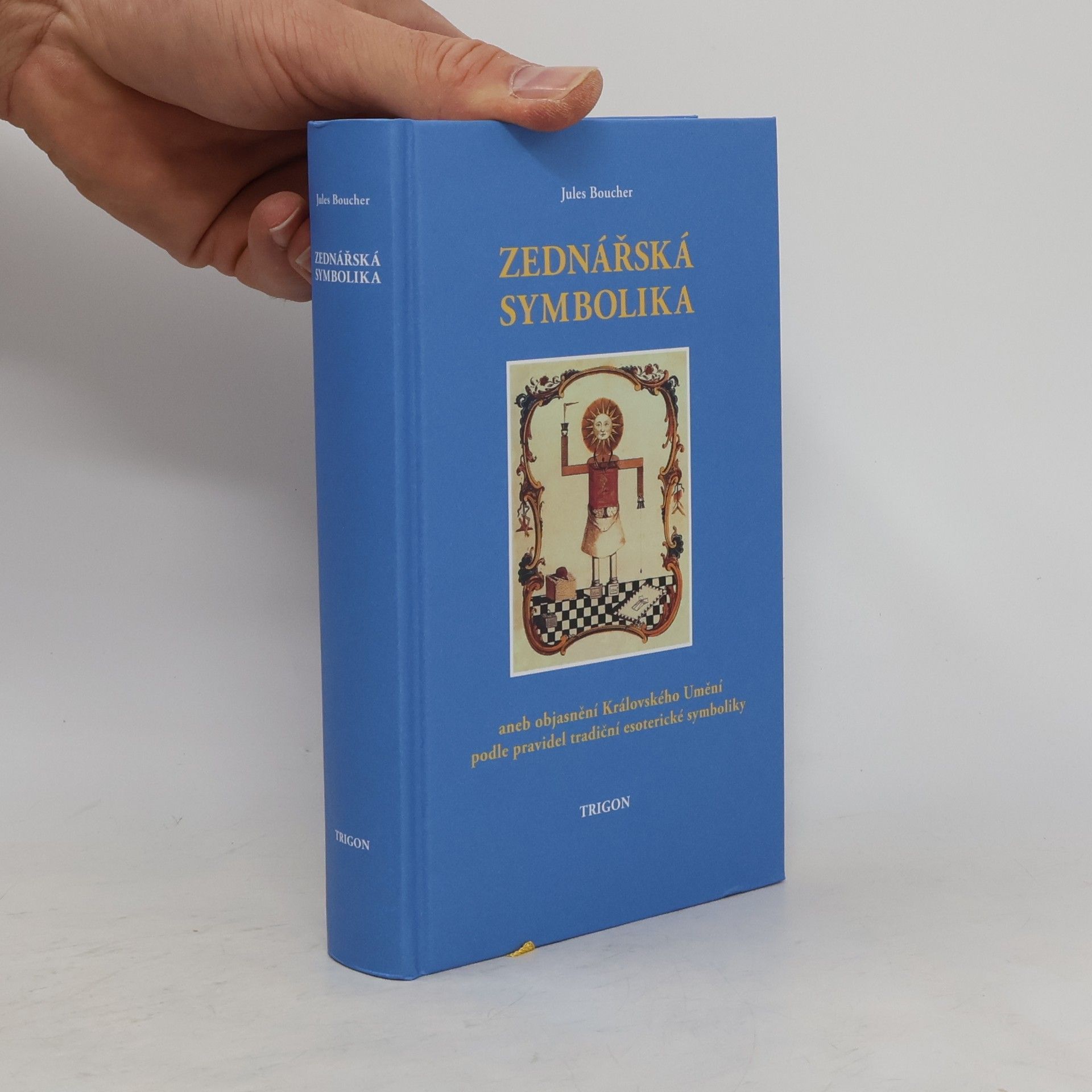 Jules Boucher Zednářská symbolika, aneb, Královské umění opětovně objasněné a obnovené podle pravidel tradiční esoterické symboliky