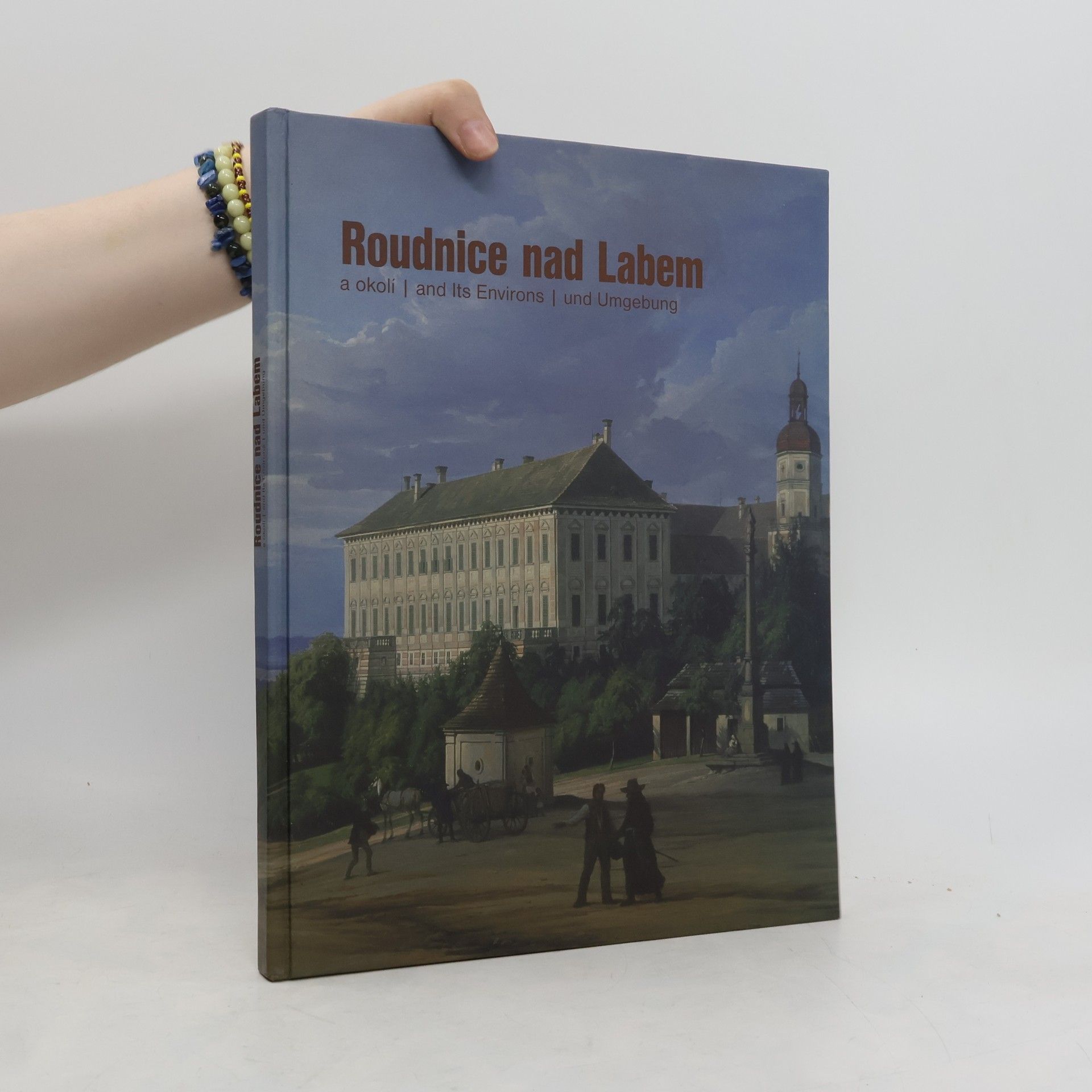 Miroslava Hlaváčková Roudnice nad Labem a okolí = Roudnice nad Labem and its environs = Roudnice nad Labem und Umgebung