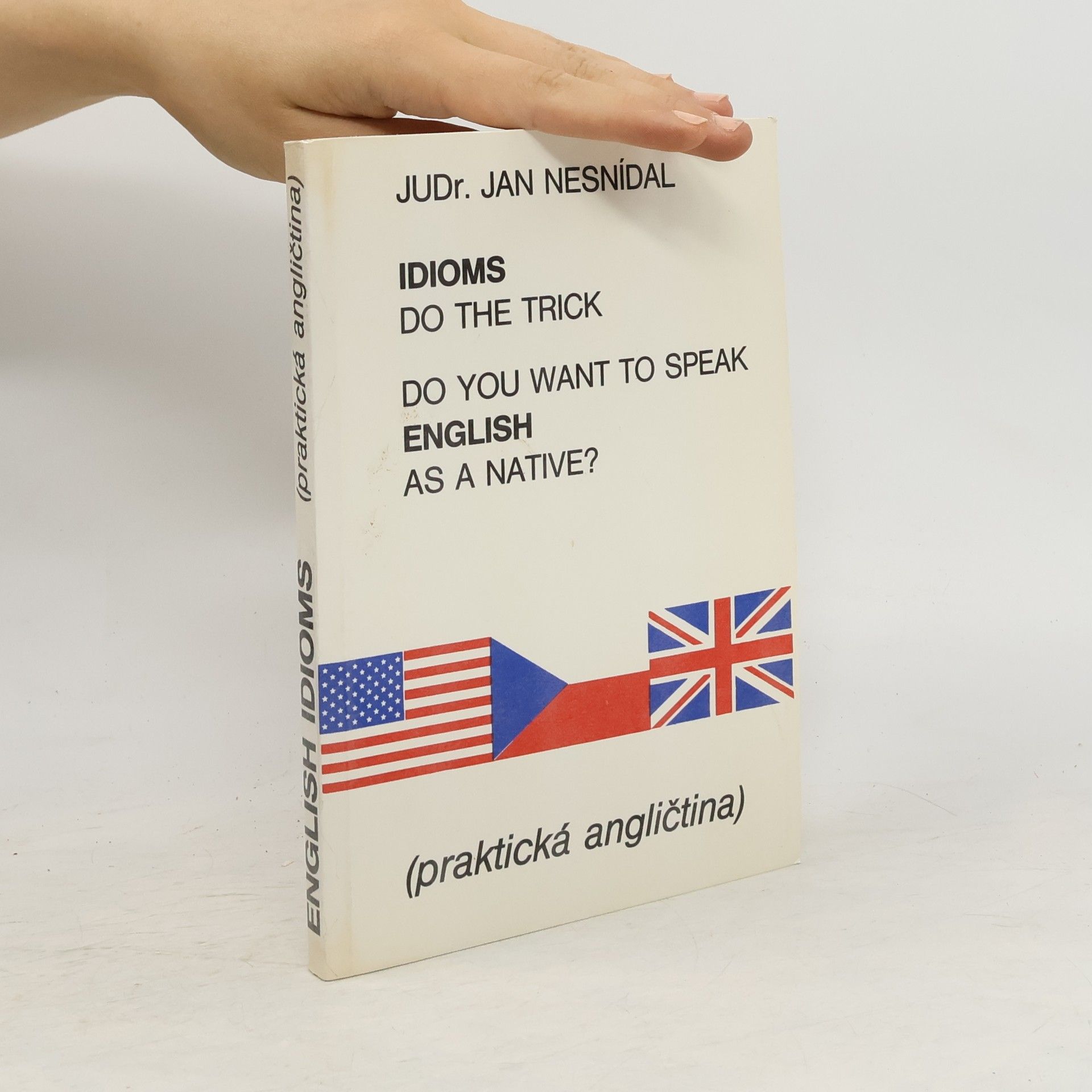 Richard Smetana Do you want to speak English as a native? Idioms do the trick. Praktická angličtina
