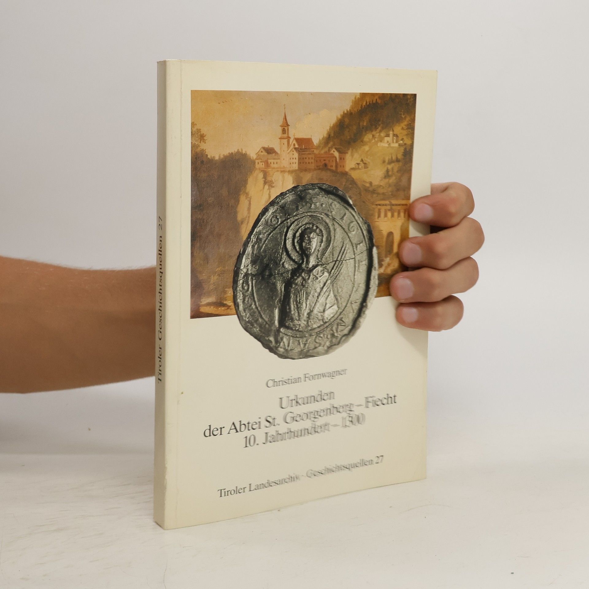 Christian Fornwagner Urkunden der Abtei St. Georgenberg-Fiecht vom 10. Jahrhundert - 1300