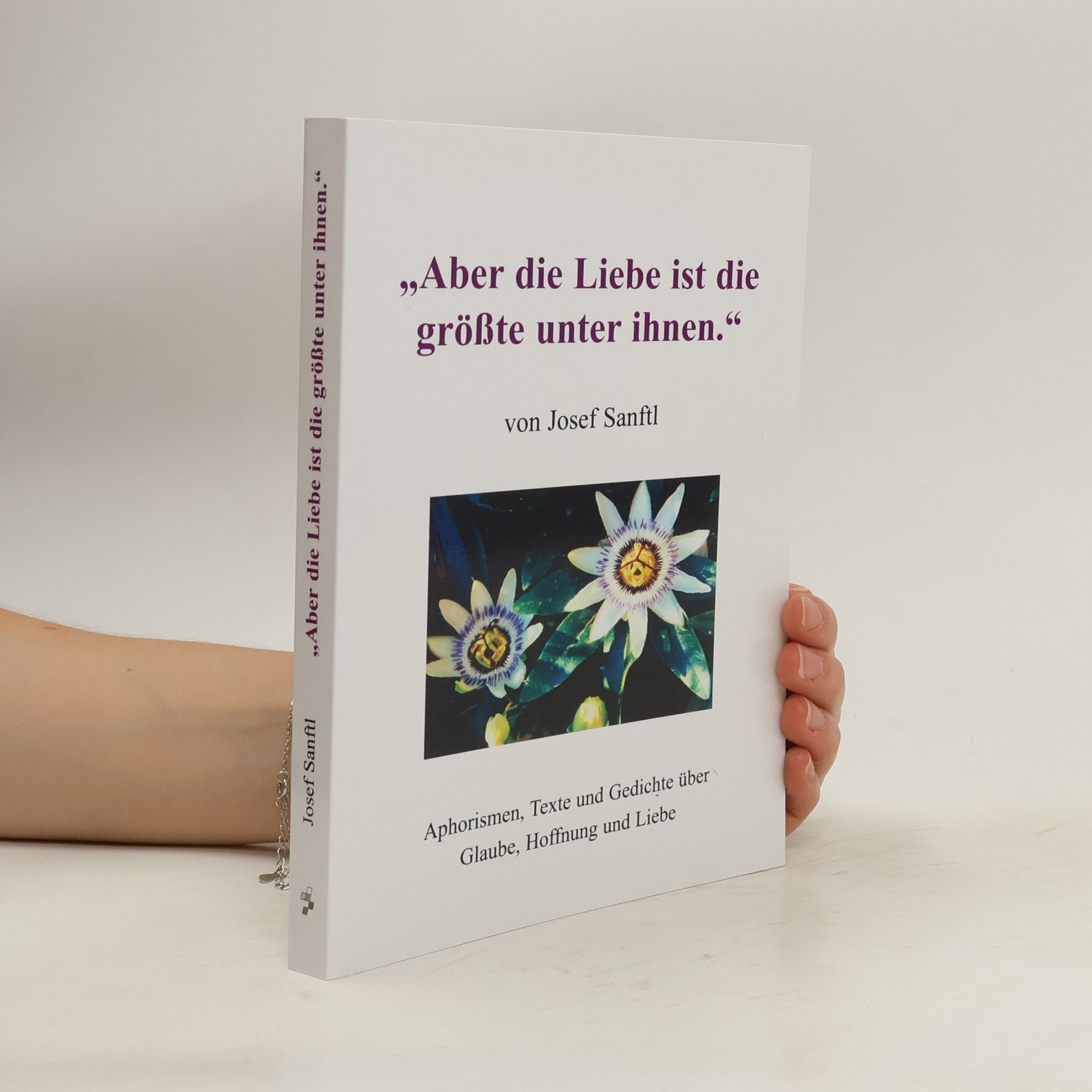 Josef Sanftl "Aber die Liebe ist die größte unter ihnen"