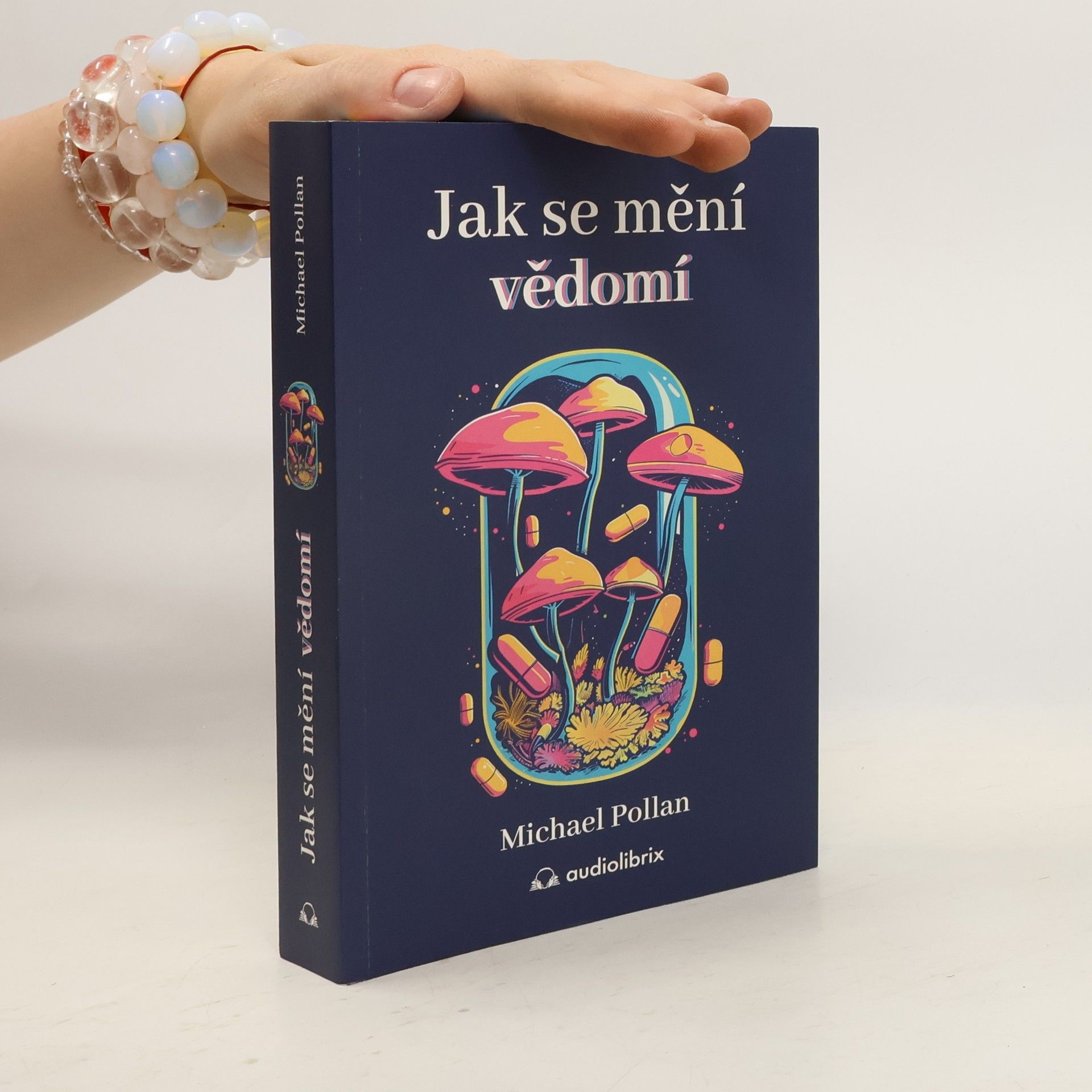 Michael Pollan Jak se mění vědomí - Co nás moderní věda o psychedelikách učí o vědomí, umírání, závislosti, depresi a transcendenci