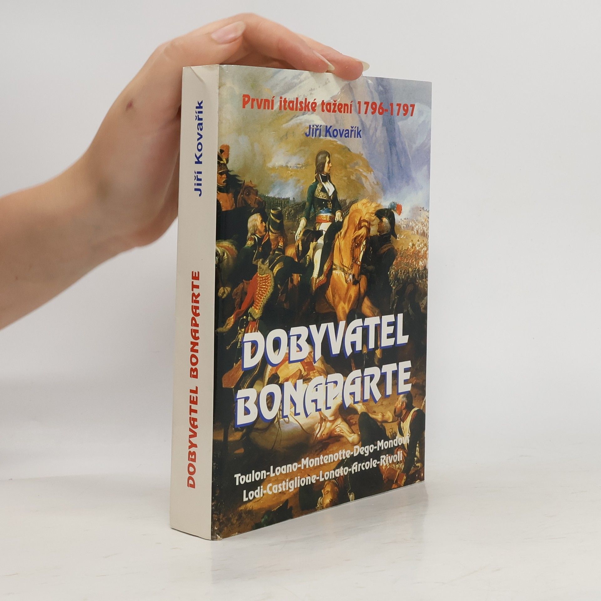 Jiří Kovařík Dobyvatel Bonaparte: První italské tažení 1796-1797