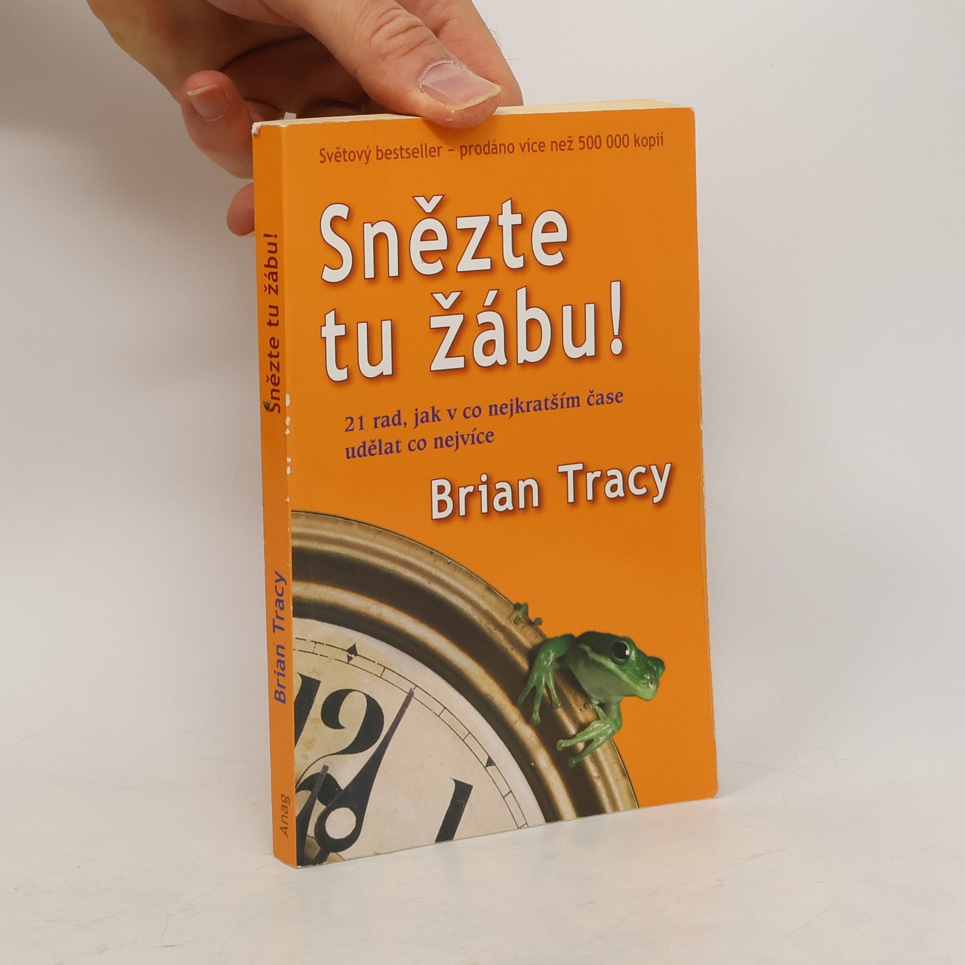 Brian Tracy Snězte tu žábu! : 21 rad, jak v co nejkratším čase udělat co nejvíce