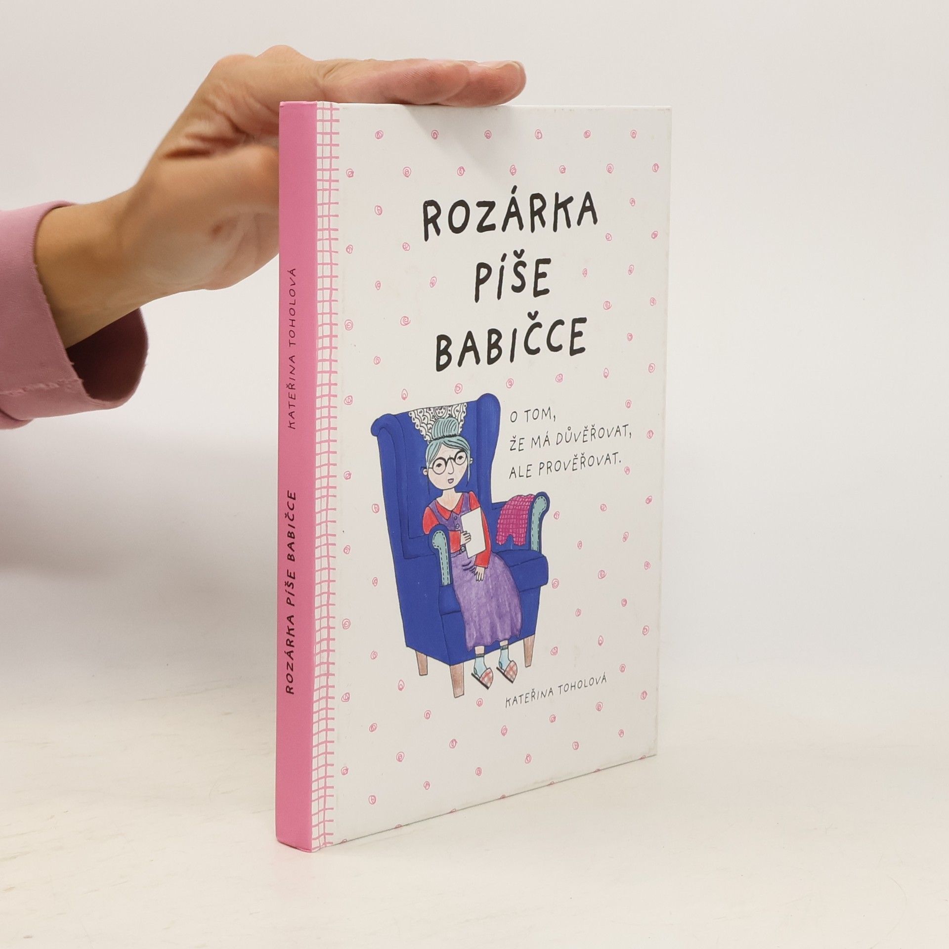 Káťa Toholová Rozárka píše babičce : o tom, že má důvěřovat, ale prověřovat