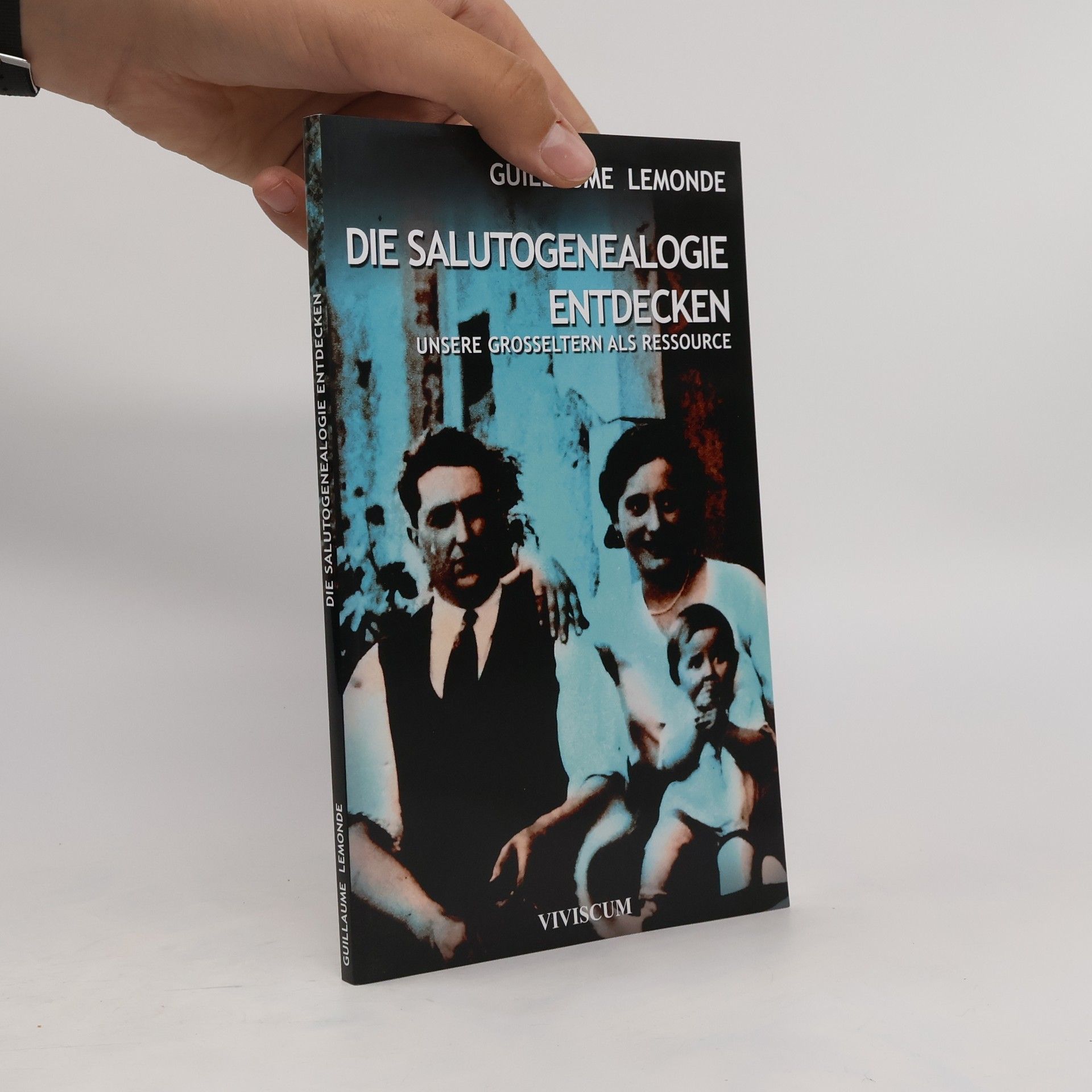 Guillaume Lemonde Die Salutogenealogie entdecken. Unsere Großeltern als Ressource