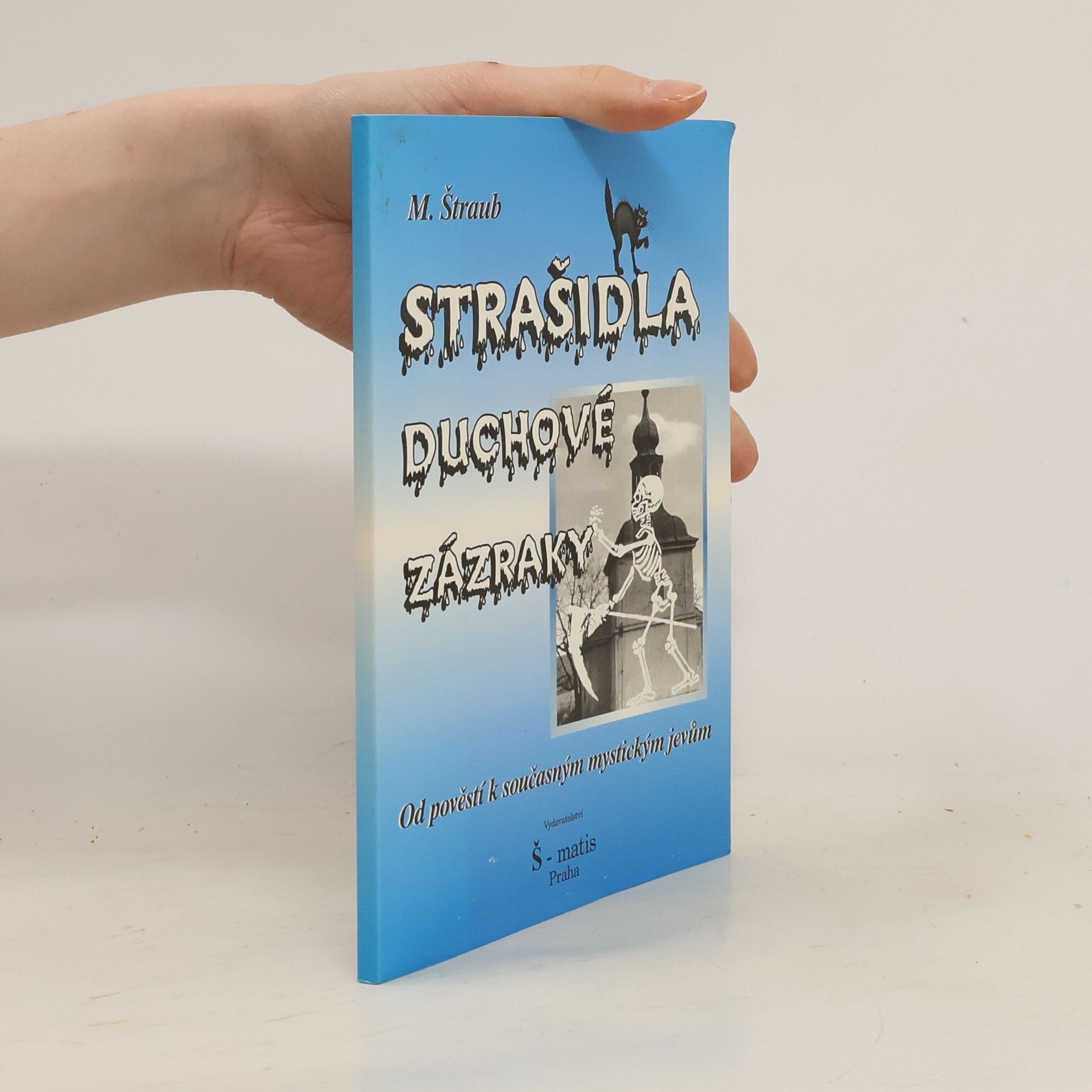 Miloš Štraub Strašidla, duchové, zázraky : [od pověstí k současným mystickým jevům]