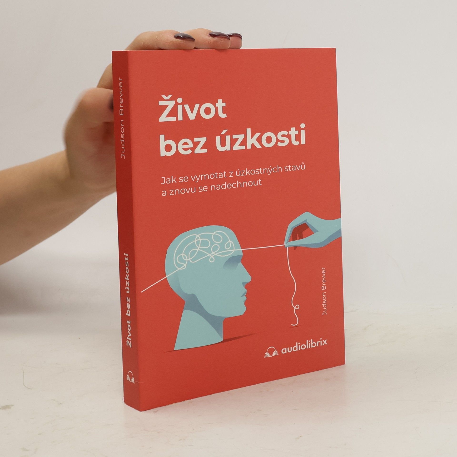 Judson Brewer Život bez úzkosti : jak se vymotat z úzkostných stavů a znovu se nadechnout