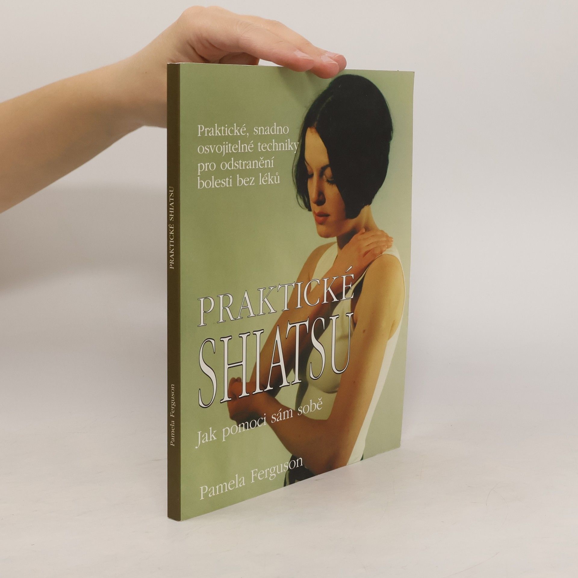 Pamela Ferguson Praktické shiatsu : jak pomoci sám sobě : praktické, snadno osvojitelné techniky pro odstranění bolesti bez léků