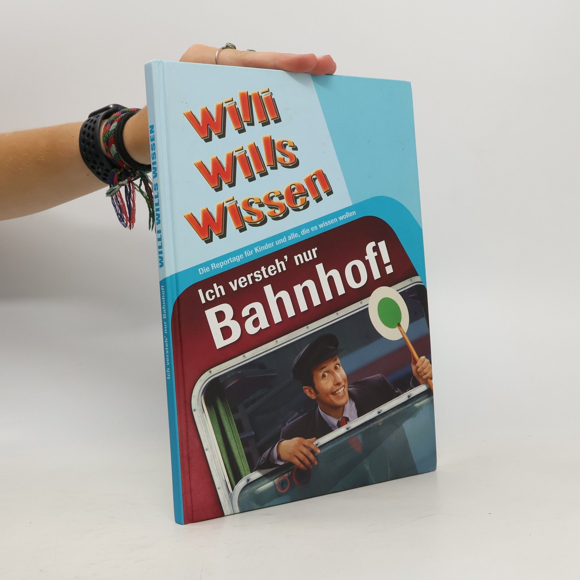 Autorenkollektiv Willi Wills Wissen. Ich versteh’ nur Bahnhof!