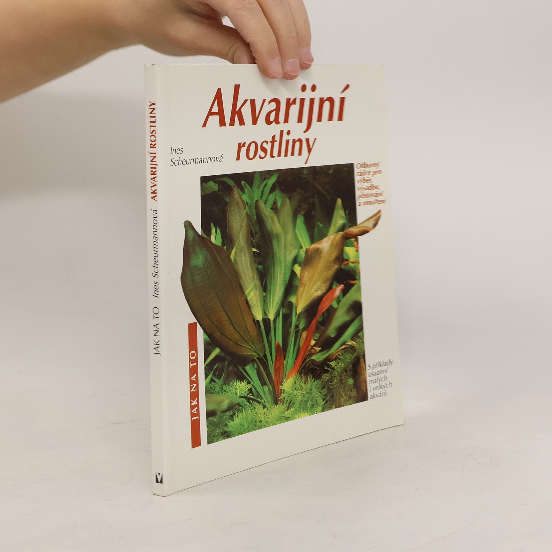 Ines Scheurmann Akvarijní rostliny. Odborný rádce pro výběr, výsadbu, pěstování a množení