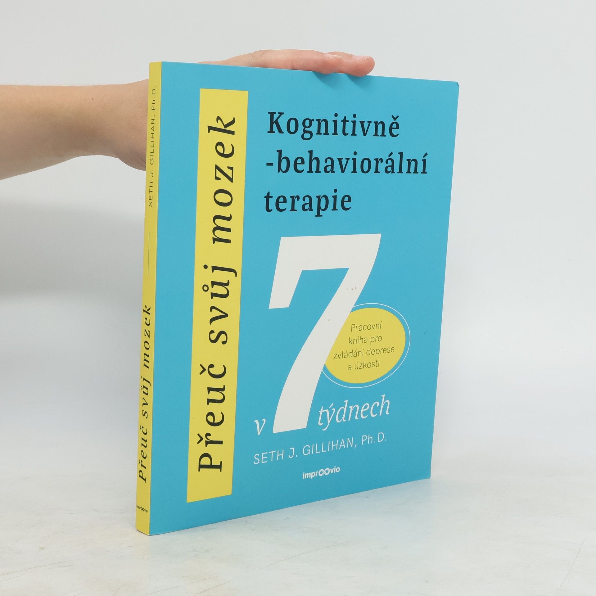 Seth J. Gillihan Přeuč svůj mozek. Kognitivně-behaviorální terapie v 7 týdnech. Pracovní kniha pro zvládání deprese a úzkosti