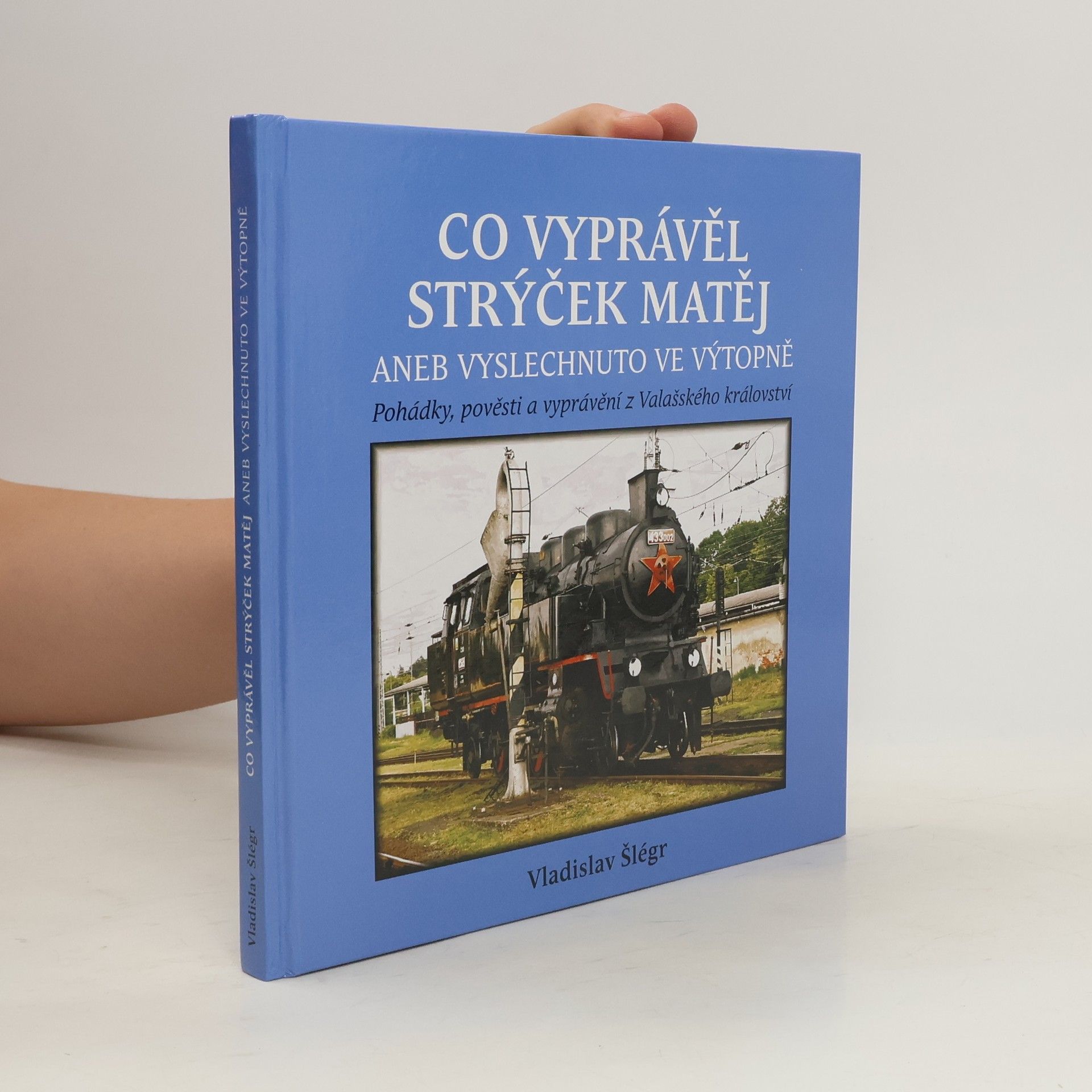 Vladislav Šlégr Co vyprávěl strýček Matěj, aneb, Vyslechnuto ve výtopně. Pohádky, pověsti a vyprávění z Valašského království