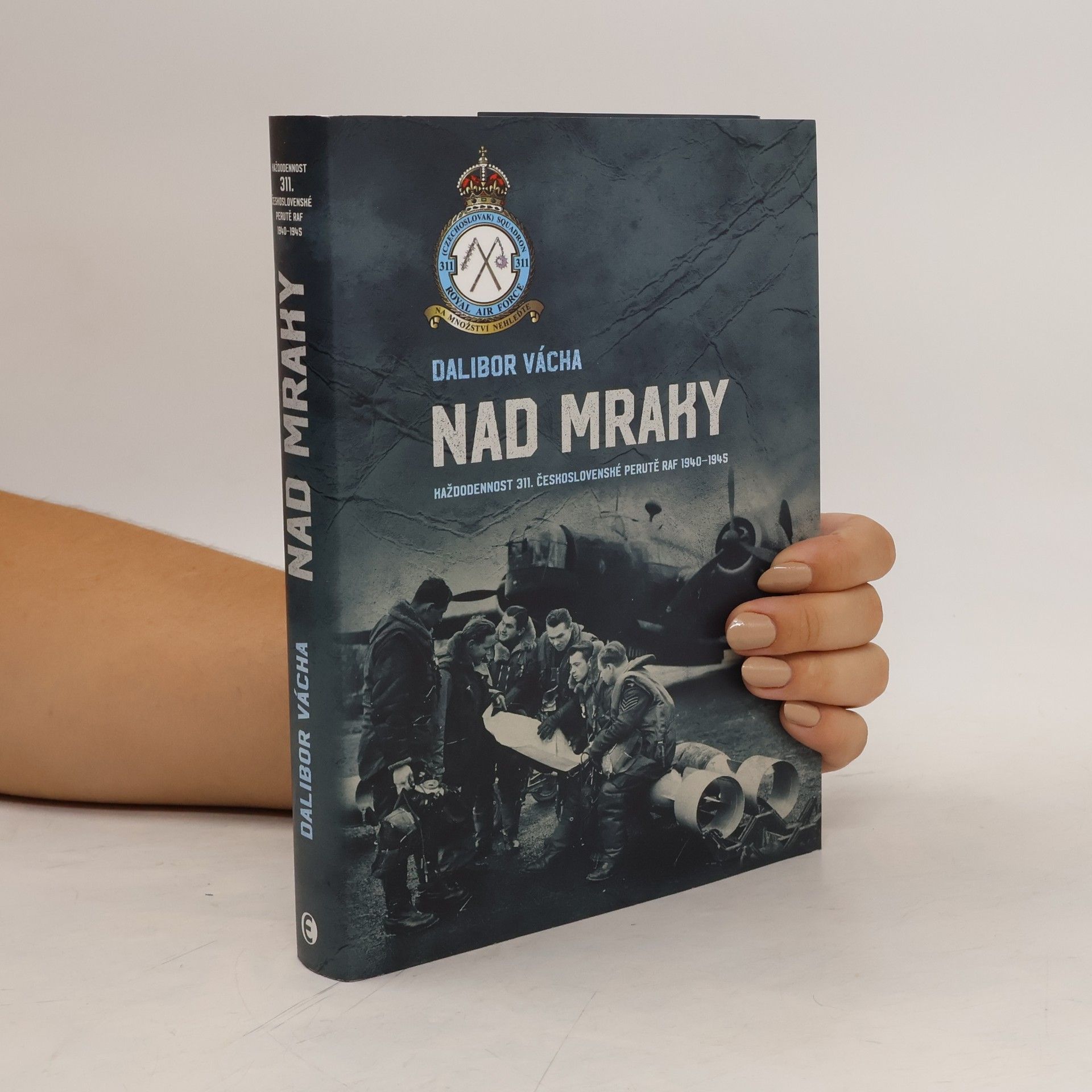 Dalibor Vácha Nad mraky. Každodennost 311. československé perutě RAF 1940-1945