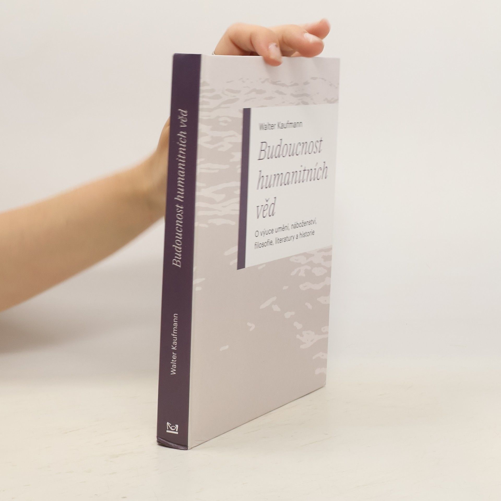 Walter Kaufmann-Bühler Budoucnost humanitních věd: O výuce umění, náboženství, filosofie, literatury a historie