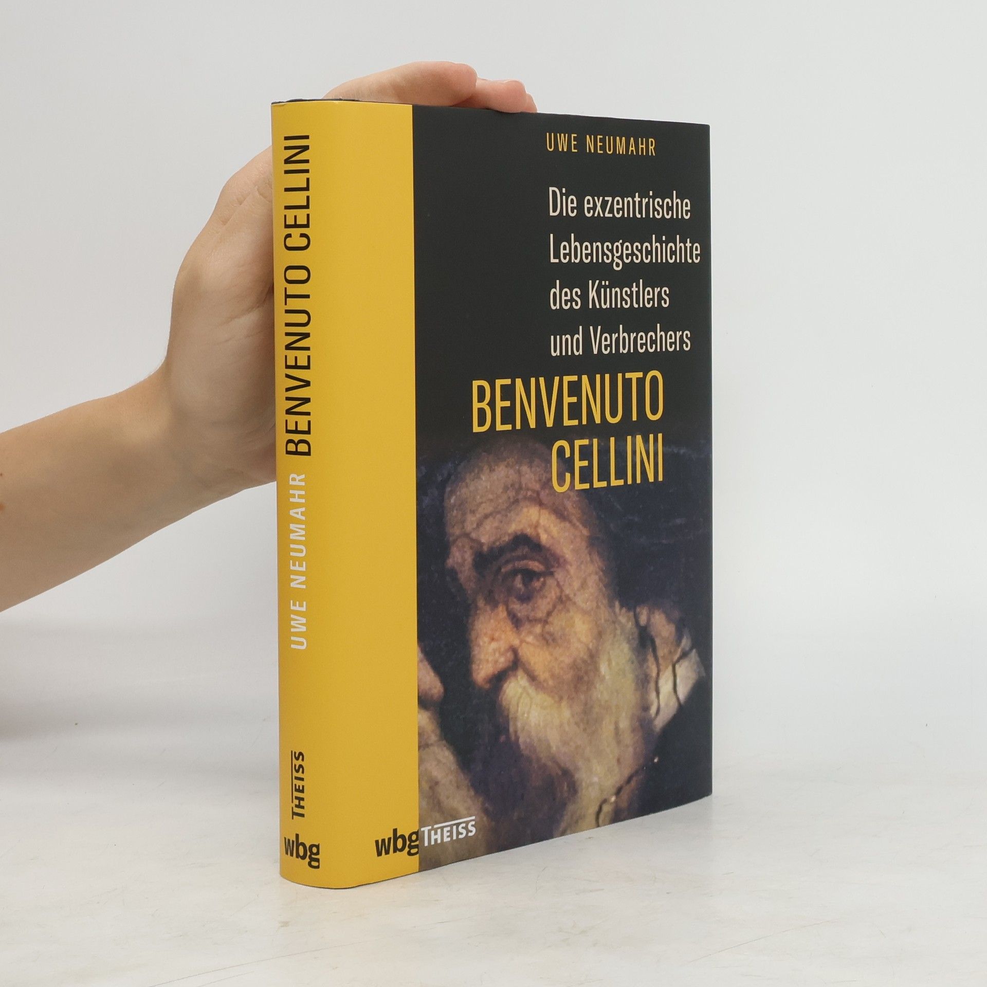 Uwe Neumahr Die exzentrische Lebensgeschichte des Künstlers und Verbrechers Benvenuto Cellini