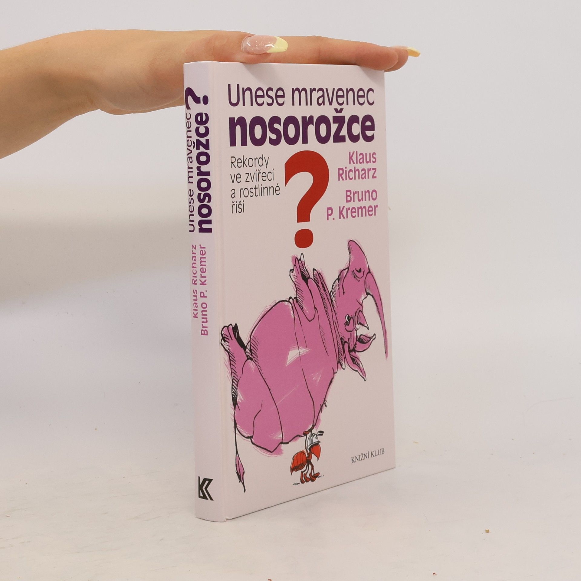 Klaus Richarz Unese mravenec nosorožce? : rekordy ve zvířecí a rostlinné říši