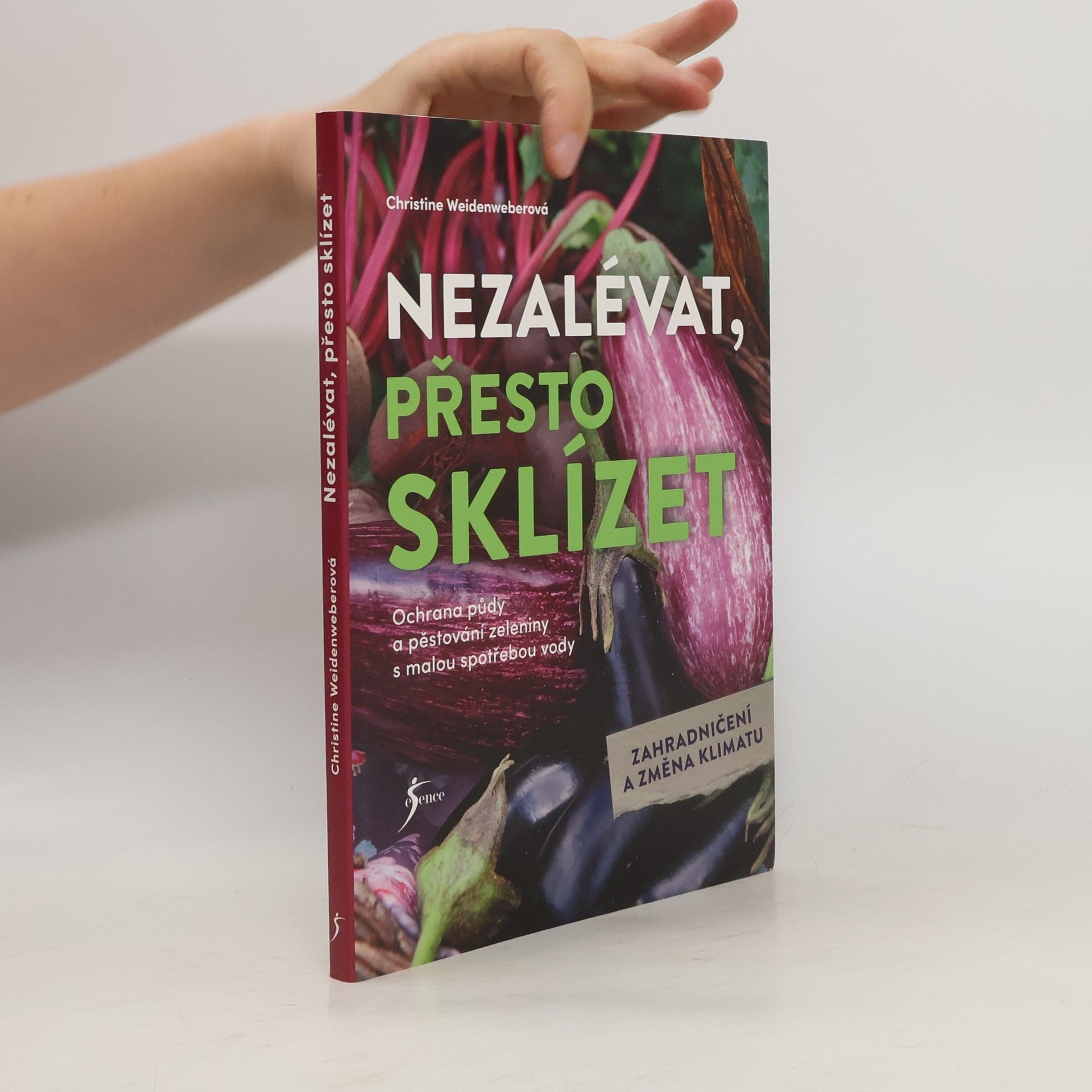 Christine Weidenweber Nezalévat, přesto sklízet : ochrana půdy a zelenina s malou spotřebou vody : zahradničení a změna klimatu