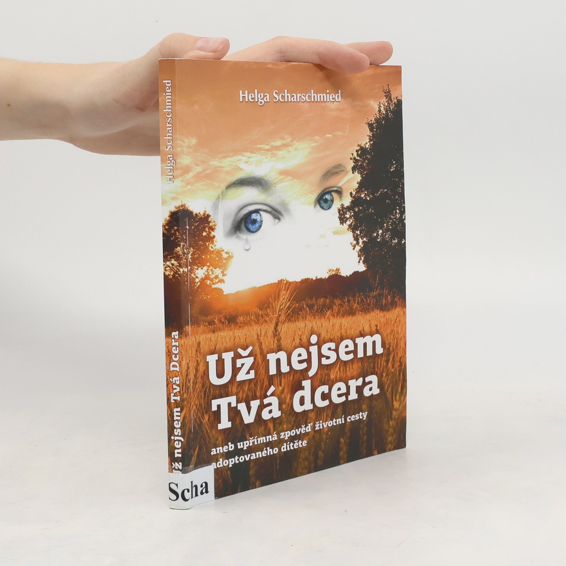 Helga Scharschmied Už nejsem tvá dcera aneb Upřímná zpověď životní cesty adoptovaného dítěte