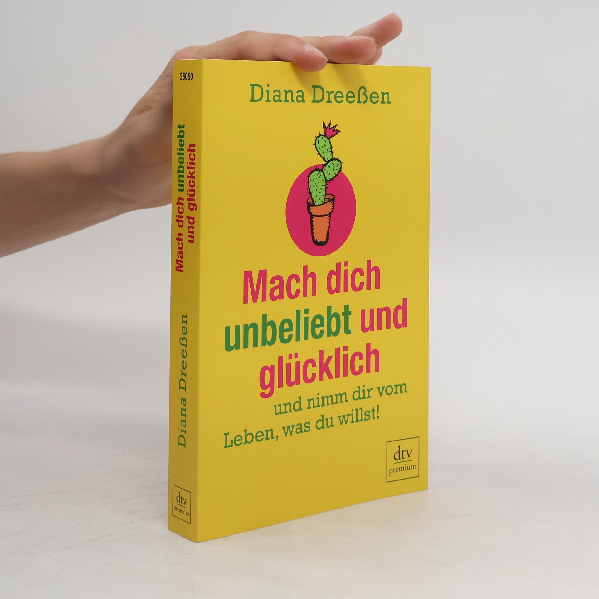 Diana Dreeßen Mach dich unbeliebt und glücklich und nimm dir vom Leben, was du willst!