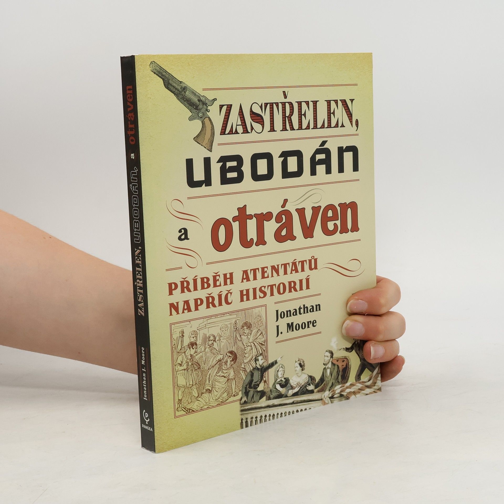 Jonathan J. Moore Zastřelen, ubodán a otráven. Příběh atentátů napříč historií