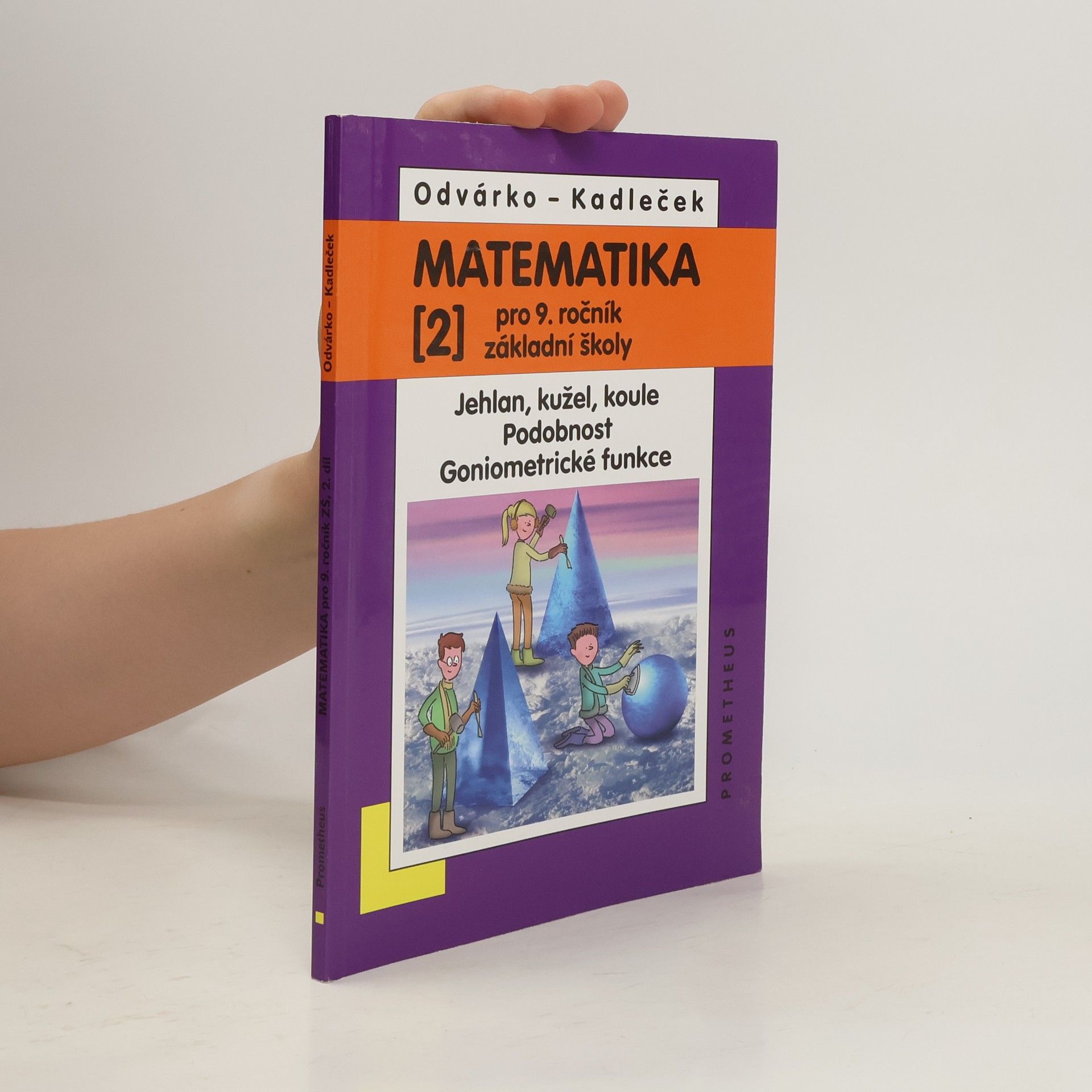 Oldřich Odvárko Matematika pro 9. ročník ZŠ, 2. díl - Jehlan, kužel, koule, Podobnost, Goniometrické funkce