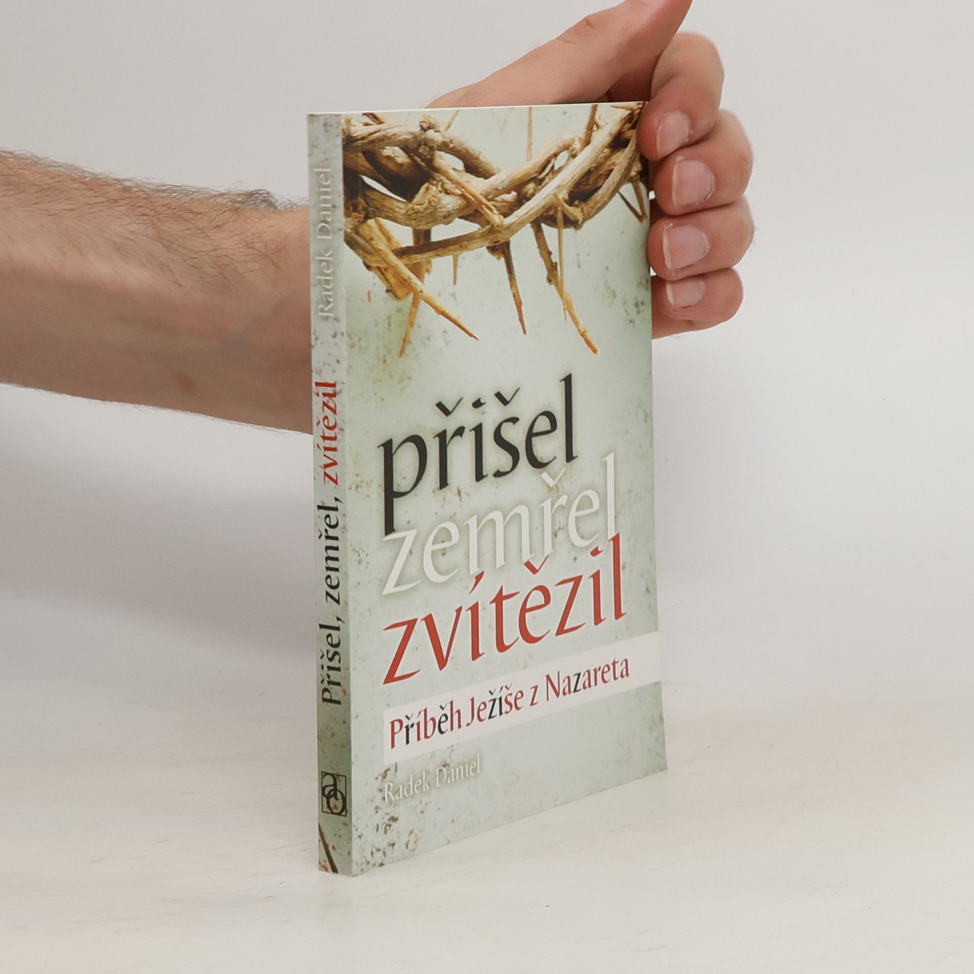 Radek Daniel Přišel, zemřel, zvítězil. Příběh Ježíše z Nazareta