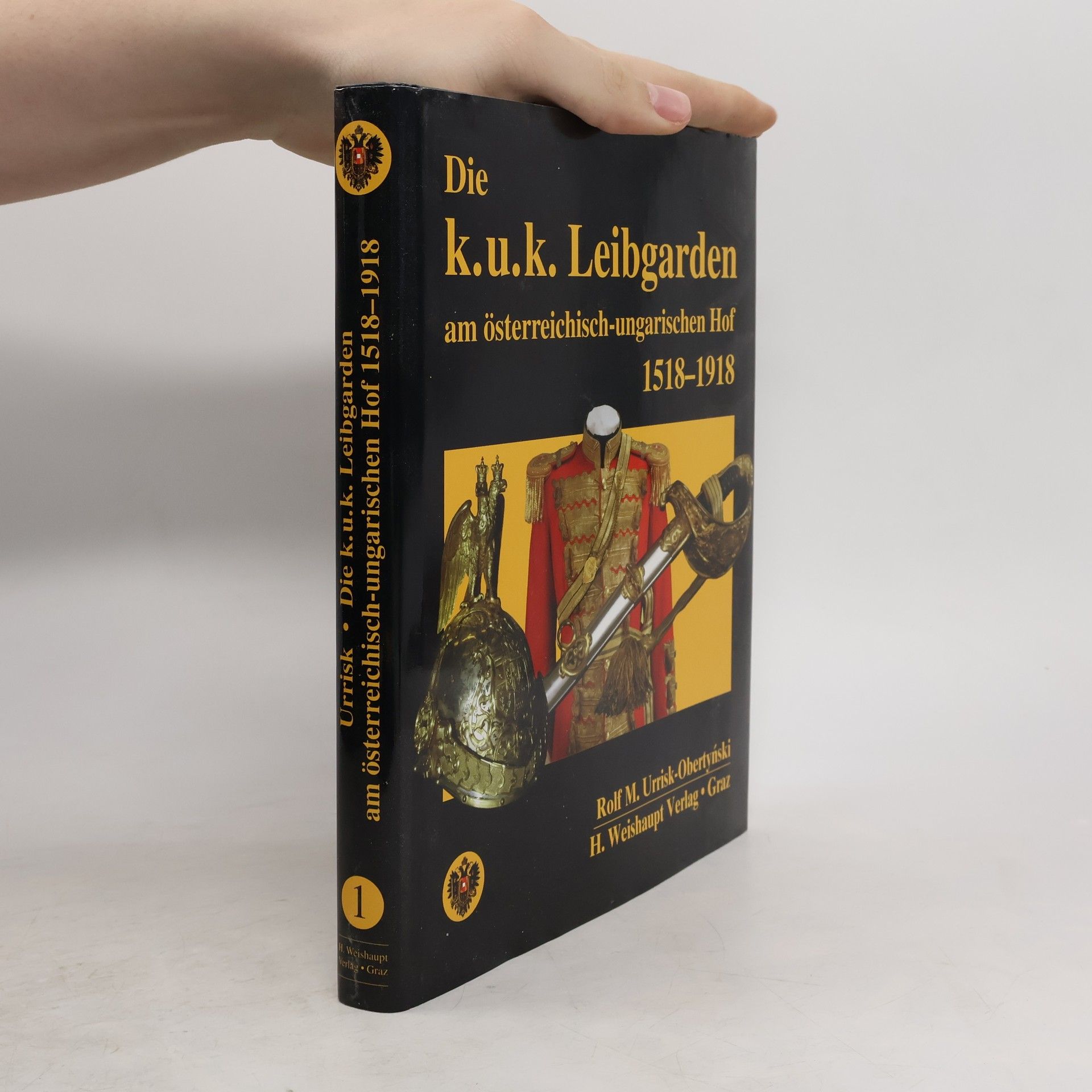 Rolf M. Urrisk Die k.u.k. Leibgarden am österreichisch-ungarischen Hof 1518 - 1918
