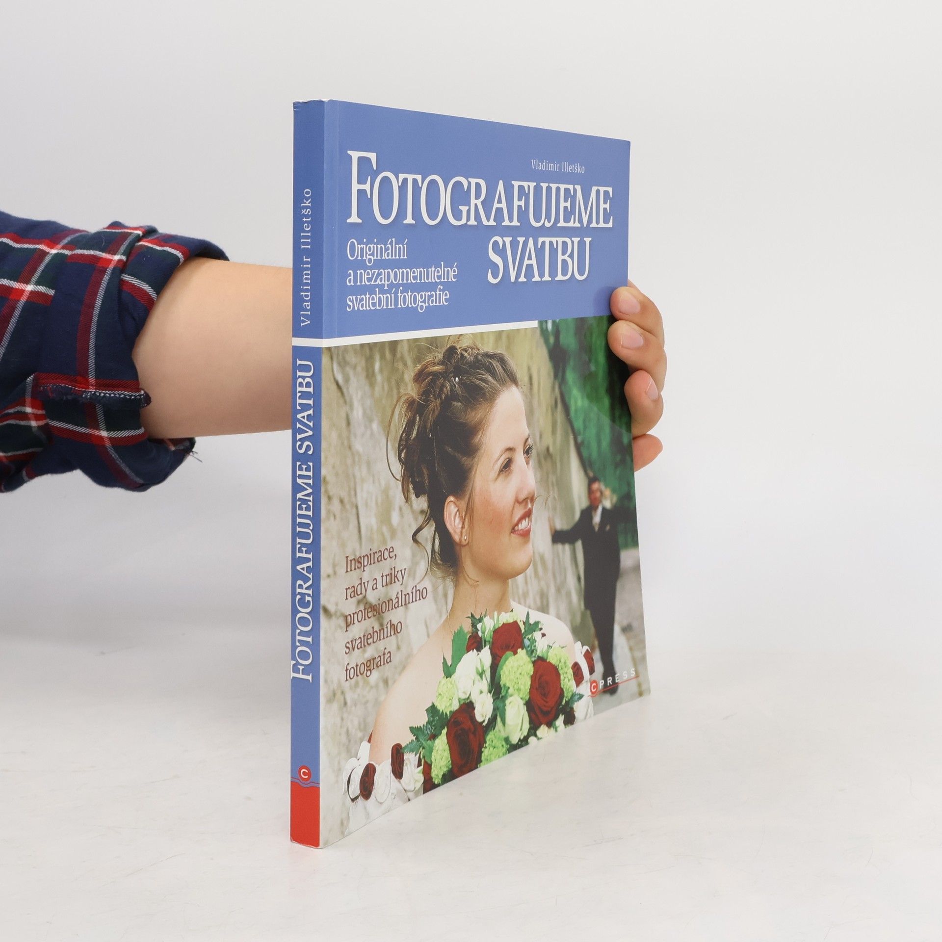 Vladimir Illetško Fotografujeme svatbu. Originální a nezapomenutelné svatební fotografie