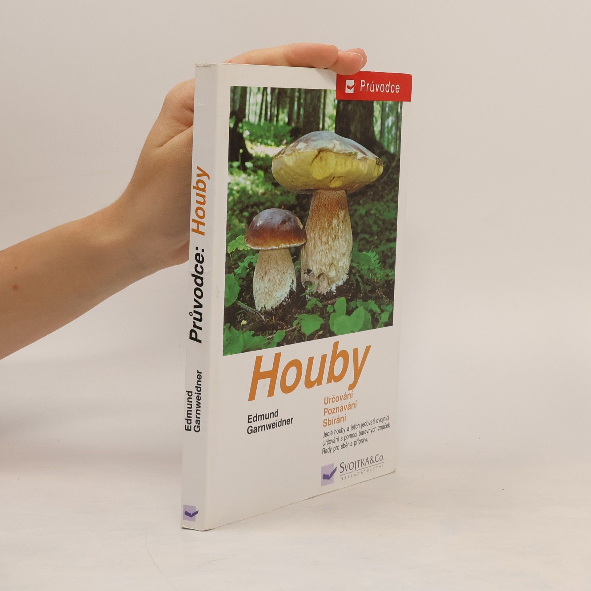 Edmund Garnweidner Houby: Jedlé houby, jejich jedovatí dvojníci a nejedlé houby ve střední Evropě : určování, poznávání, sbírání
