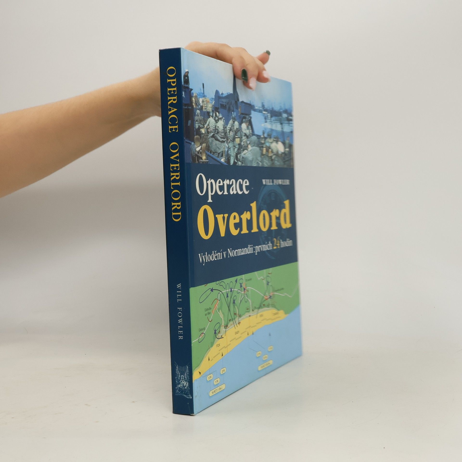 Will Fowler Operace Overlord. Invaze v Normandii: Prvních 24 hodin
