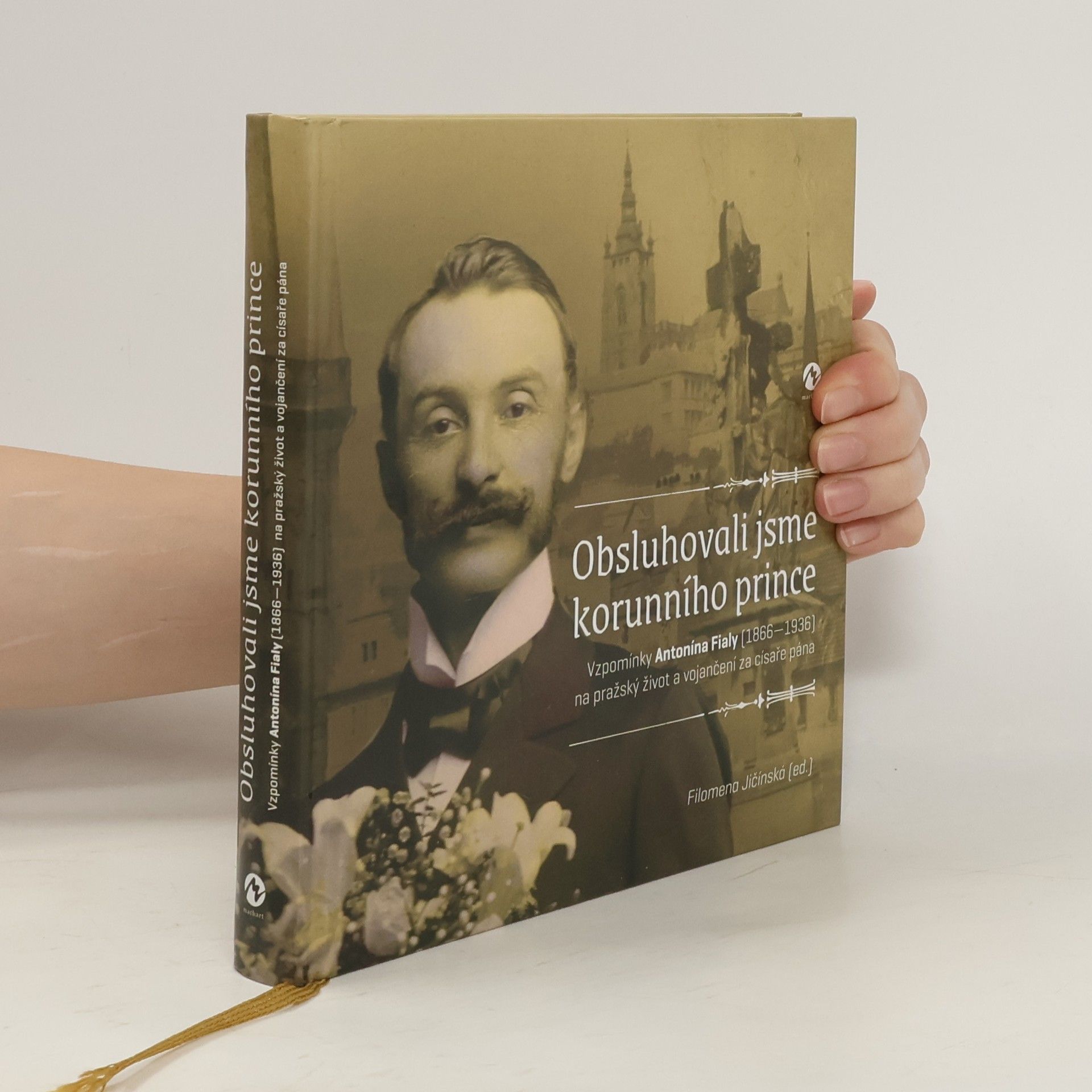 Filomena Jičínská Obsluhovali jsme korunního prince: Vzpomínky Antonína Fialy (1866—1936) na pražský život a vojančení za císaře pána