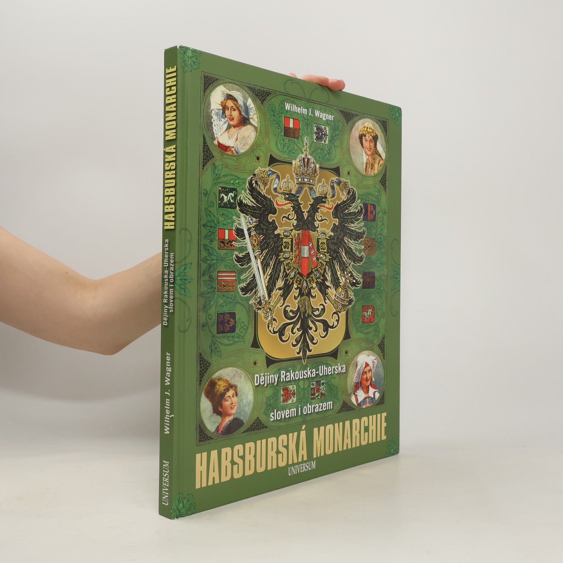 Wilhelm J. Wagner Habsburská monarchie. Dějiny Rakouska-Uherska slovem i obrazem.