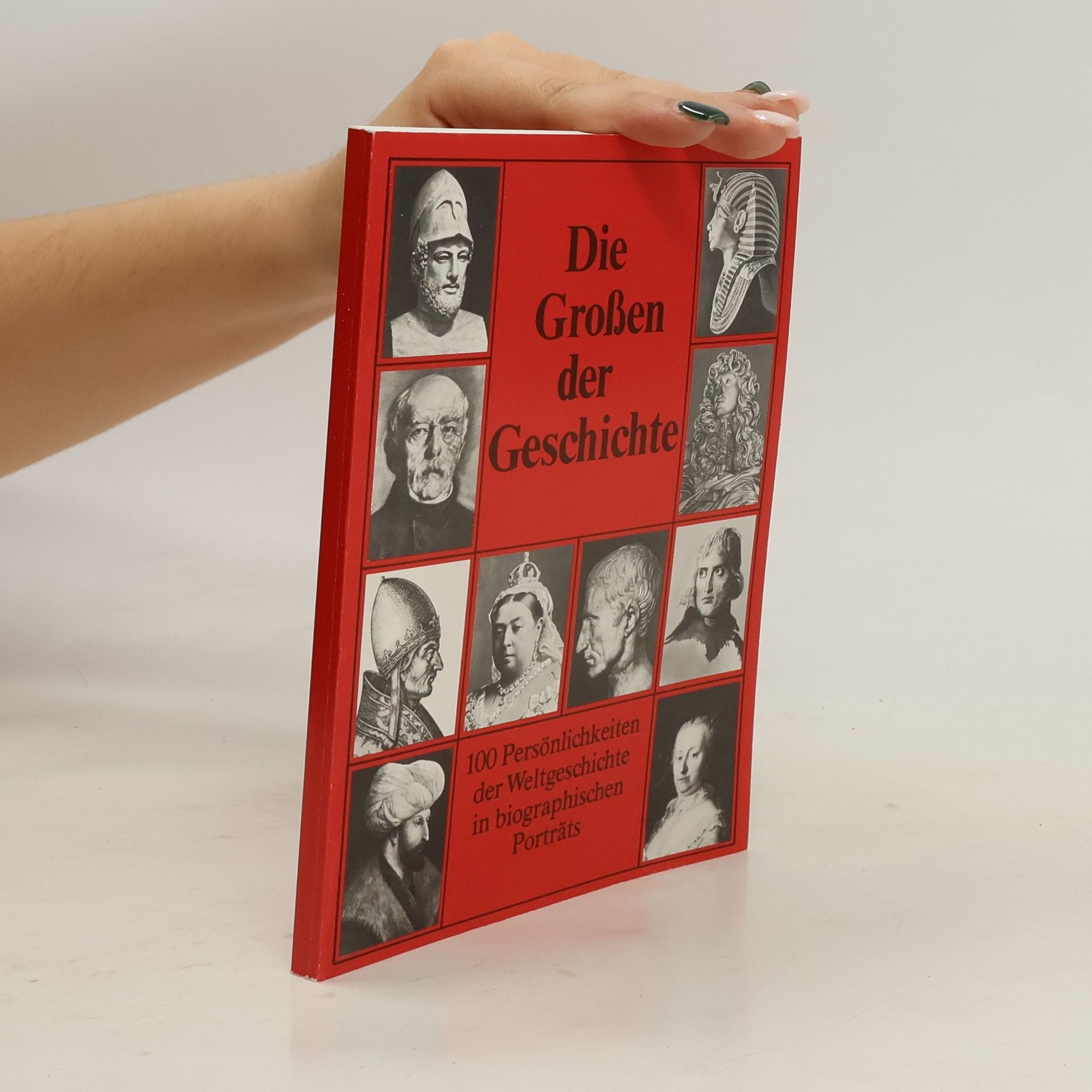 kolektiv Die Großen der Geschichte. 100 Persönlichkeiten der Weltgeschichte in biographischen Porträts