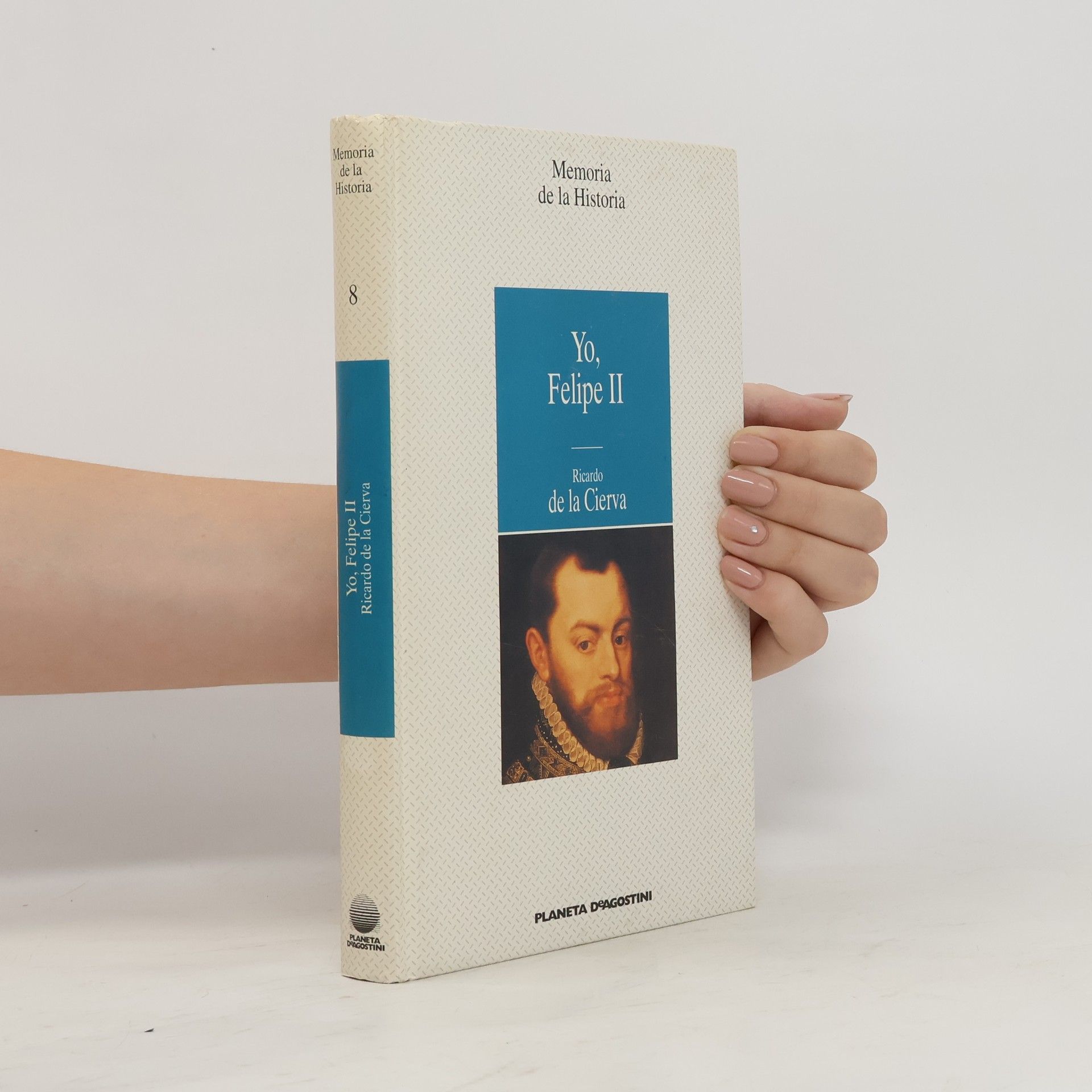 Ricardo de la Cierva Memoria de la Historia 8. Yo, Felipe II