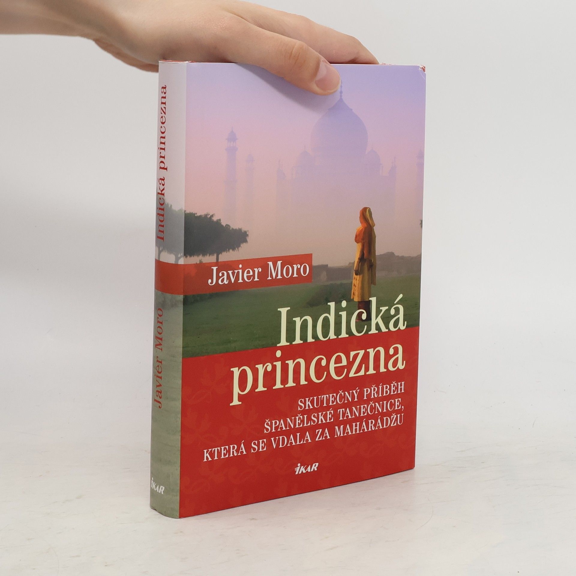 Javier Moro Indická princezna. Skutečný příběh španělské tanečnice, která se vdala za mahárádžu