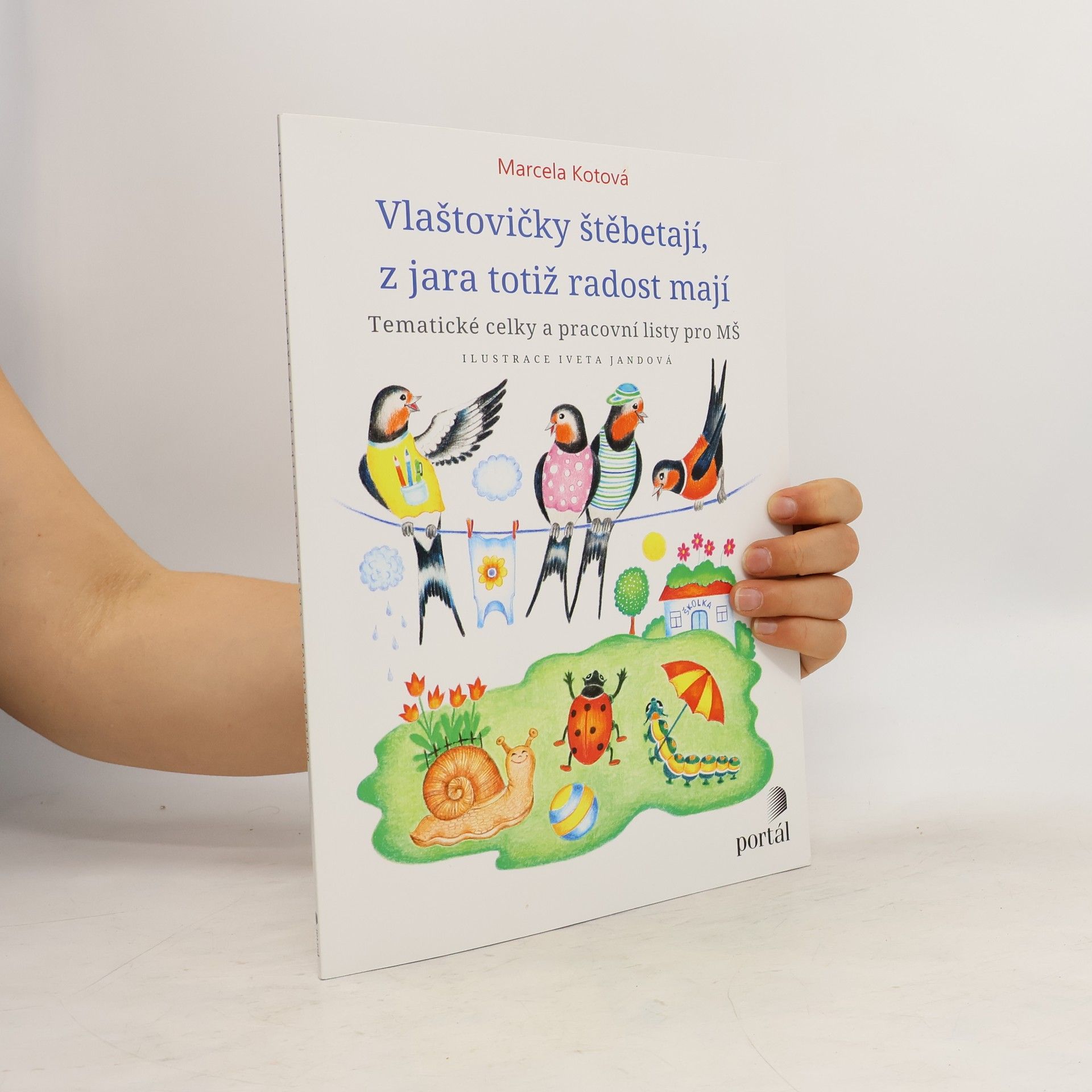 Marcela Kotová Vlaštovičky štěbetají, z jara totiž radost mají : tematické celky a pracovní listy pro MŠ